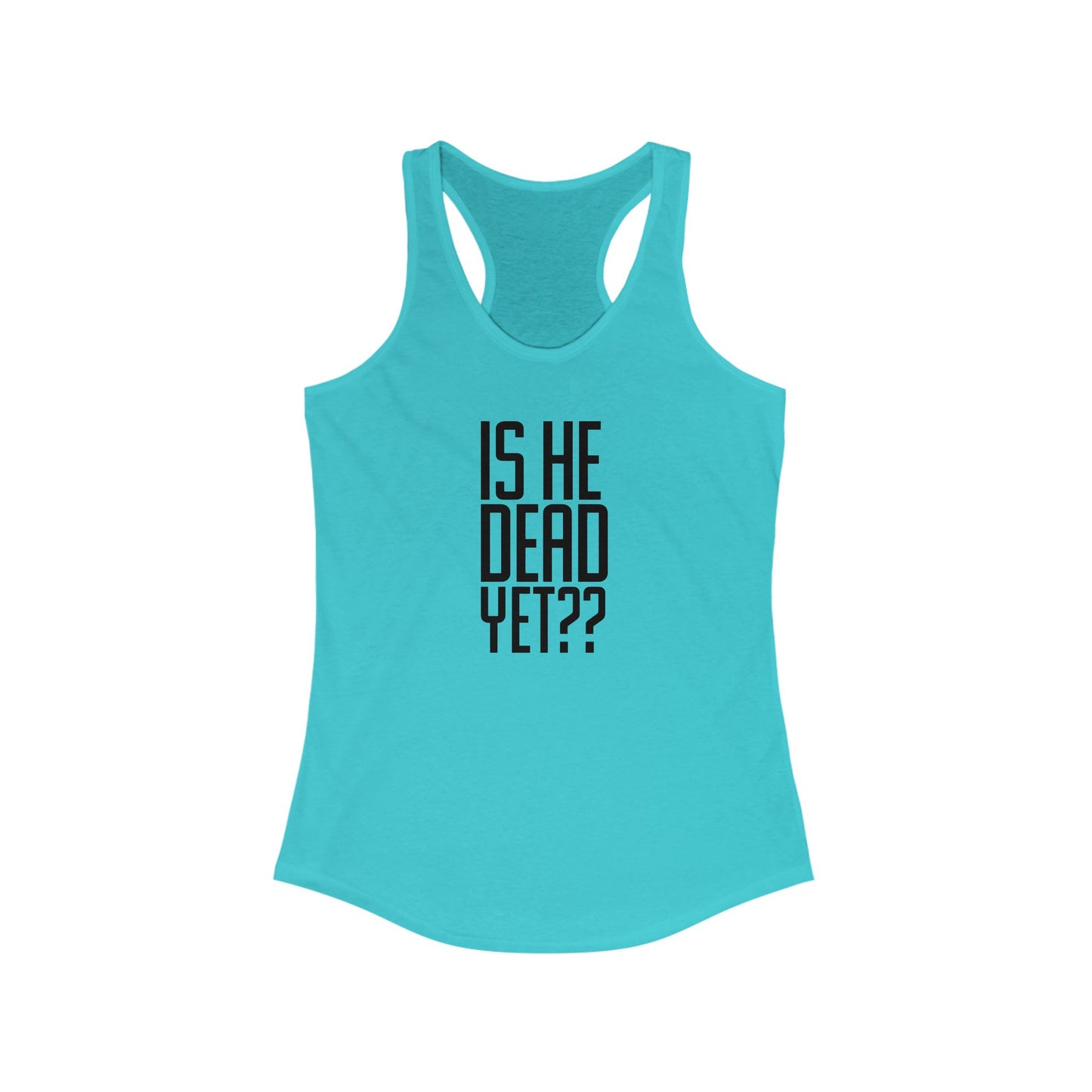 Is He Dead Yet??  Tank Top - Funny Gift, Casual Wear, Workout Gear, Summer Apparel, Gag Gift, First Amendment, Antifacist