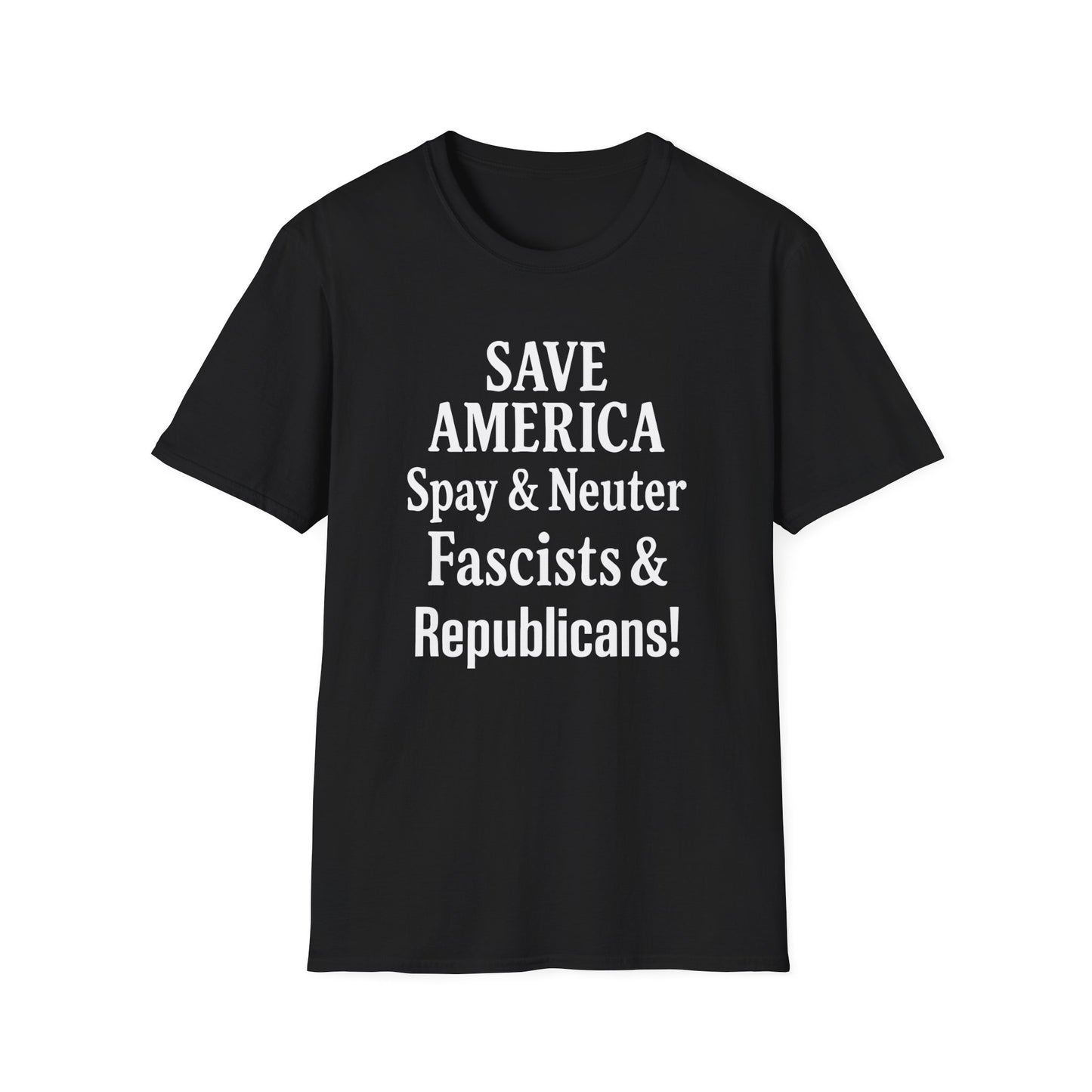 Save America, Spay & Neuter Fascists and Republicans Unisex T-shirt ,Activism Apparel, Casual Wear, Gift for Advocates, Black Tee