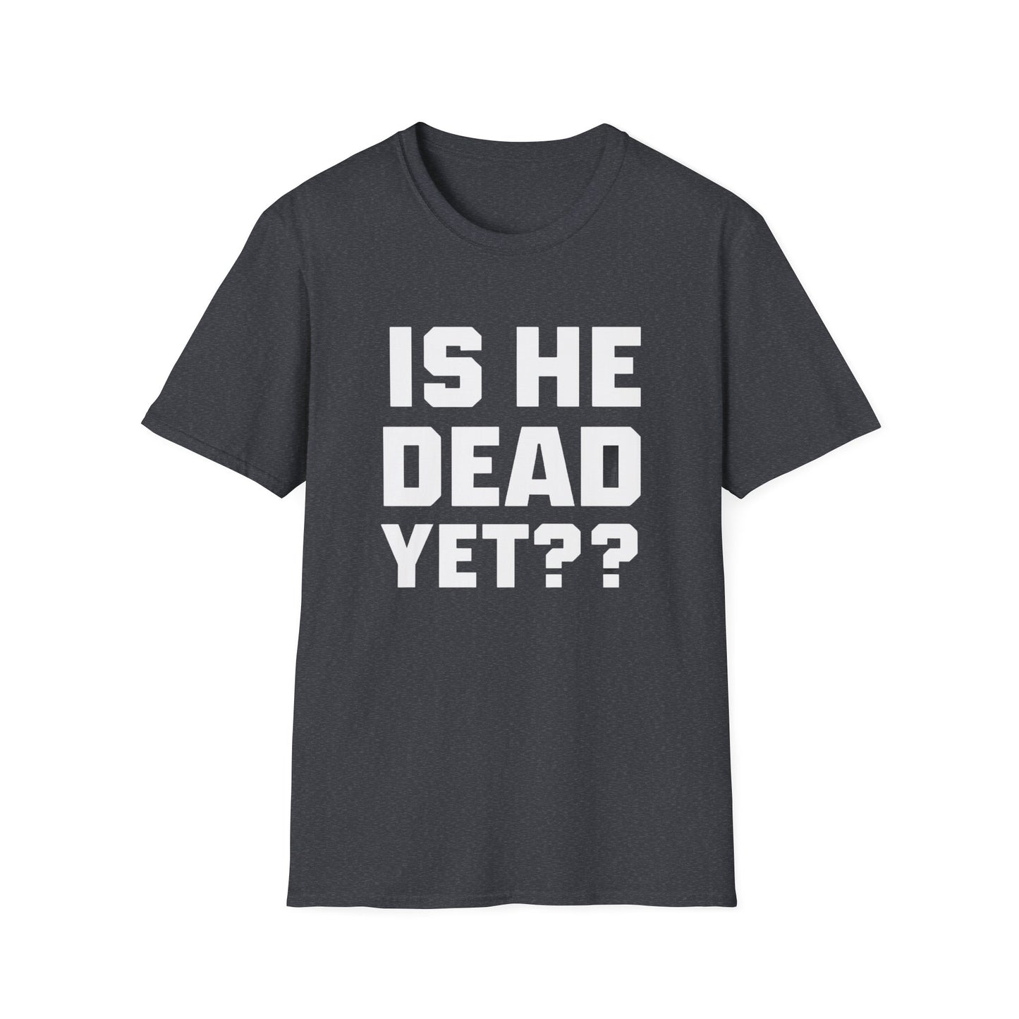 Is He Dead Yet T-Shirt,  Unisex politcal tee, statement t-shirt, freedom of speech tee, Anti Fascism Tee, Anti-MAGA Tee