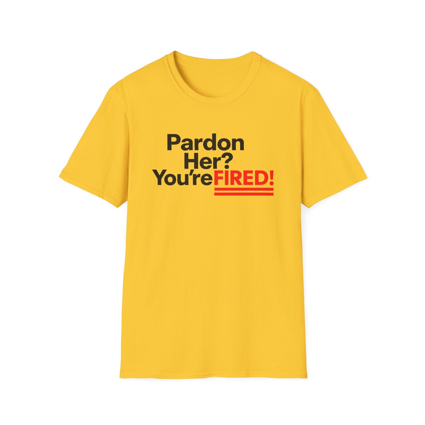 Pardon Her? You're FIRED! unisex t-shirt - Humor, Casual Wear, Gift for Friends, Office Humor, Tees, Quirky Statement Tee