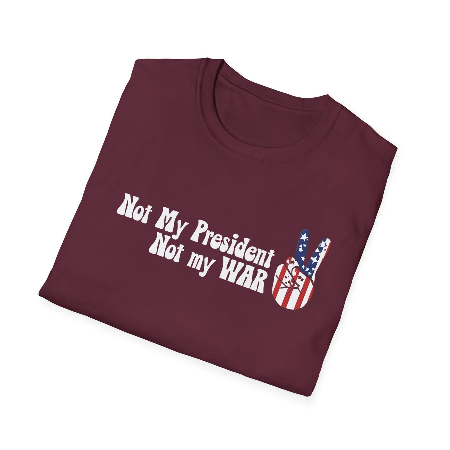 Not My President, Not my WAR  Softstyle T-Shirt, Unisex Graphic Tee, Activism Apparel, Statement Shirt, Gift for Change-Makers