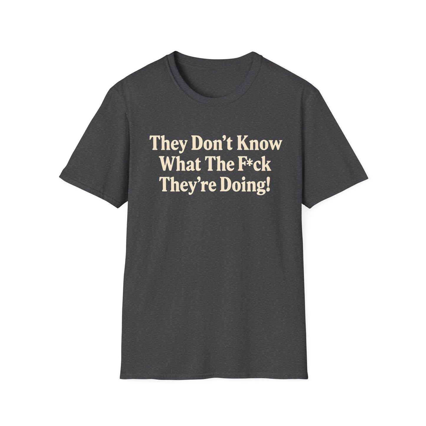 They don't know what the F*ck their doing unisex tshirt, Perfect for Statement Outfits, Casual Wear, Protest Events, 100 Days of Chaos