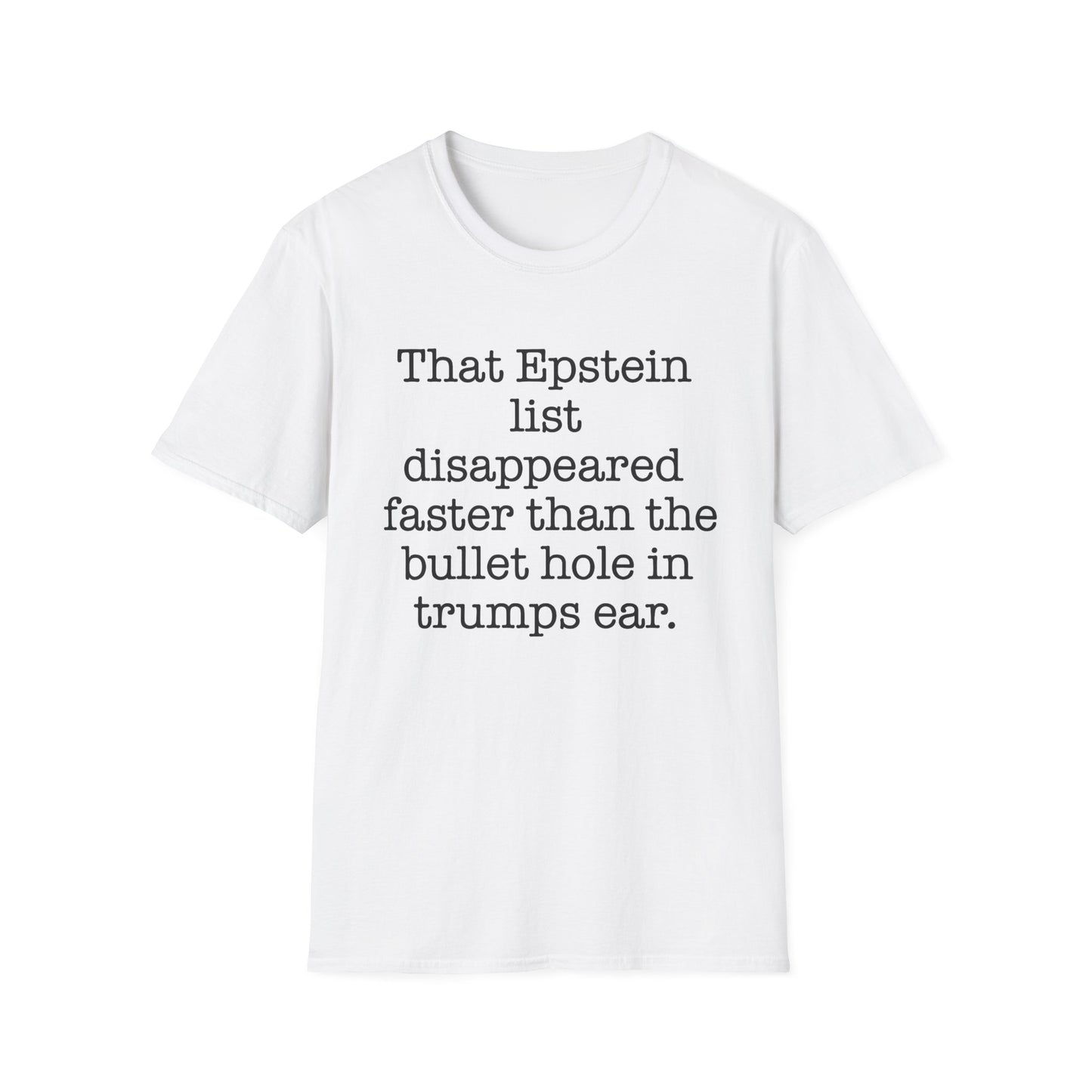 That Epstein list disappeared faster than the bullet hole in trumps ear Humorous Unisex T-Shirt with Quote: Perfect for Casual Wear, Gifts, Birthdays, or Statement Fashion