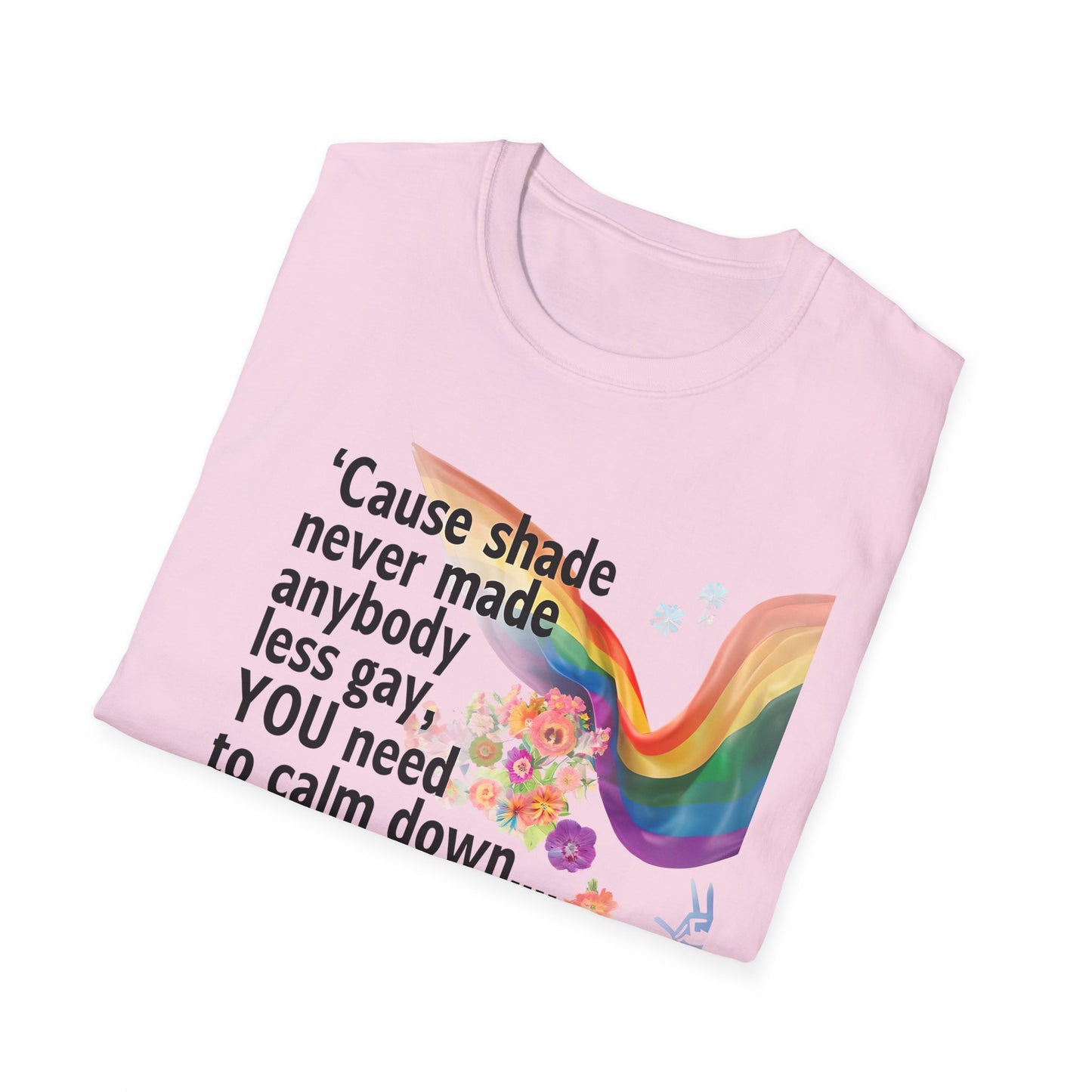 Cause shade never made anybody less gay, YOU need to calm down.. T-Shirt,  Tee for LGBTQ+ Pride, Calm Down Humor Shirt, Gift for Friends