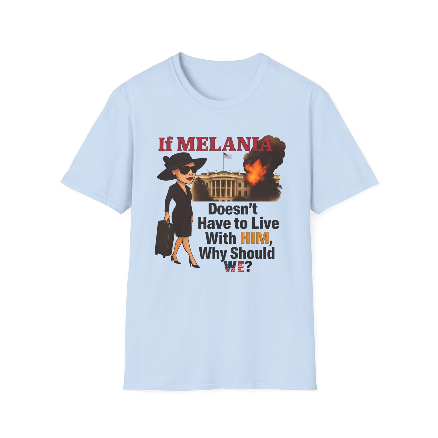 If Melania Doesn't Have To Live With Him Why Should We? Unisex Softstyle T-Shirt - Funny Political Tee, Casual Wear, Gift for Friends, Statement Shirt, Humor Apparel