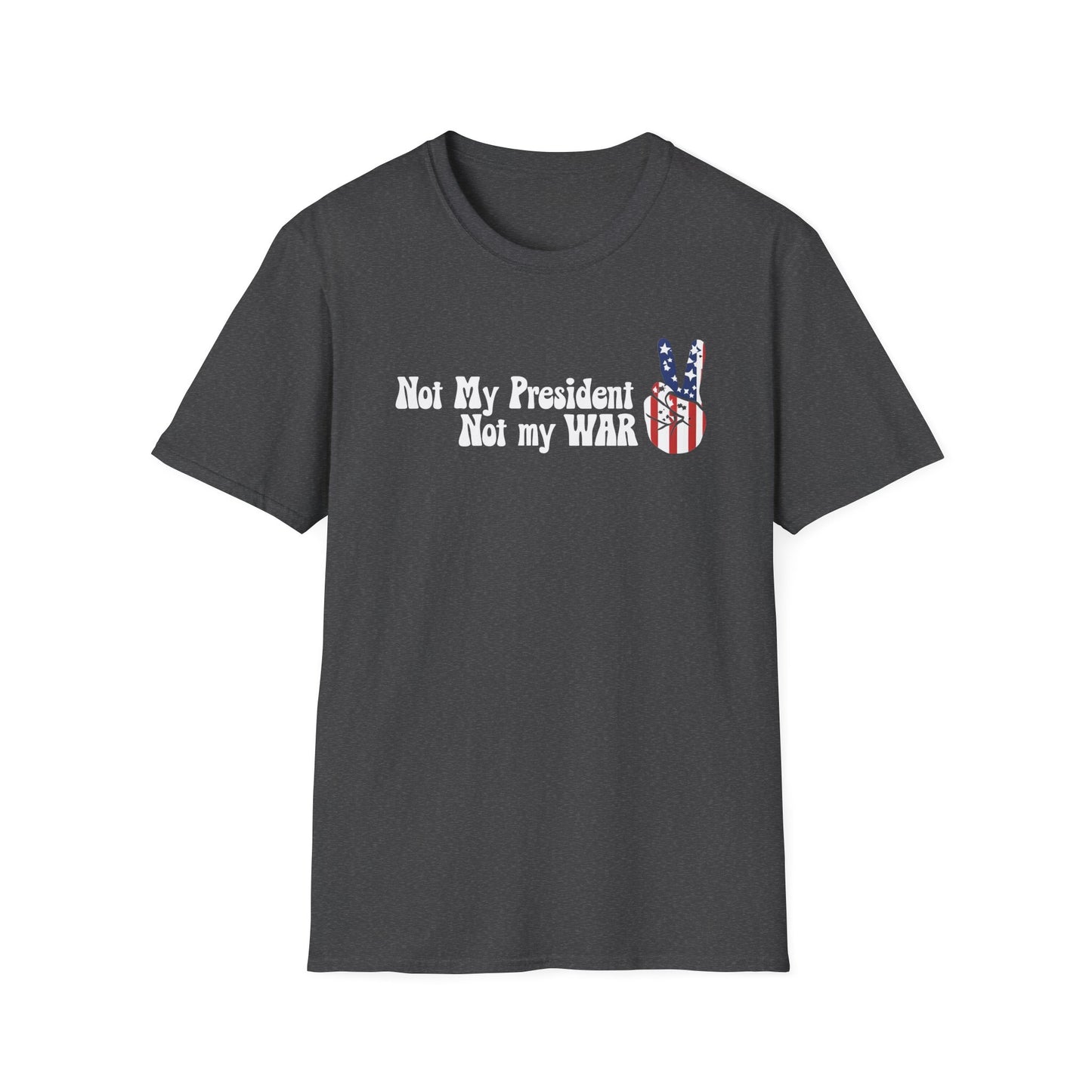 Not My President, Not my WAR  Softstyle T-Shirt, Unisex Graphic Tee, Activism Apparel, Statement Shirt, Gift for Change-Makers