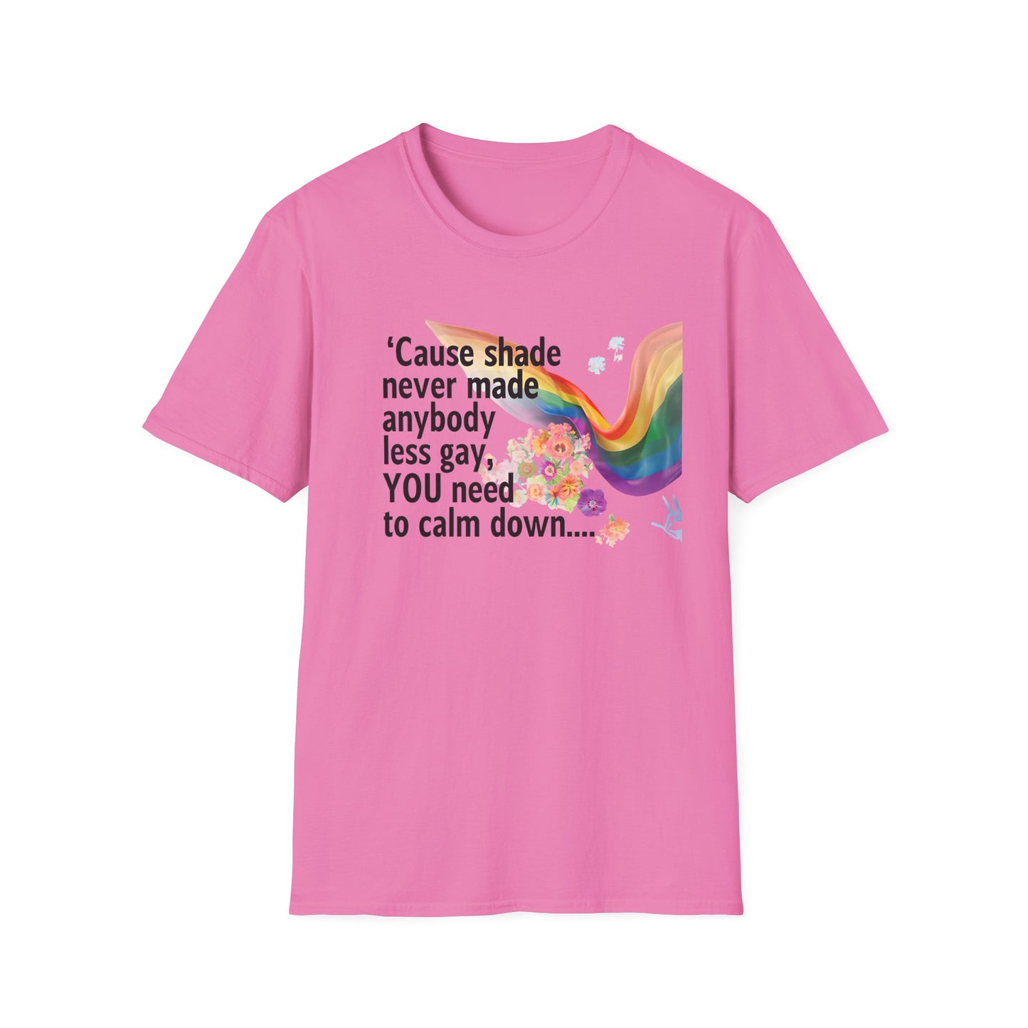 Cause shade never made anybody less gay, YOU need to calm down.. T-Shirt,  Tee for LGBTQ+ Pride, Calm Down Humor Shirt, Gift for Friends