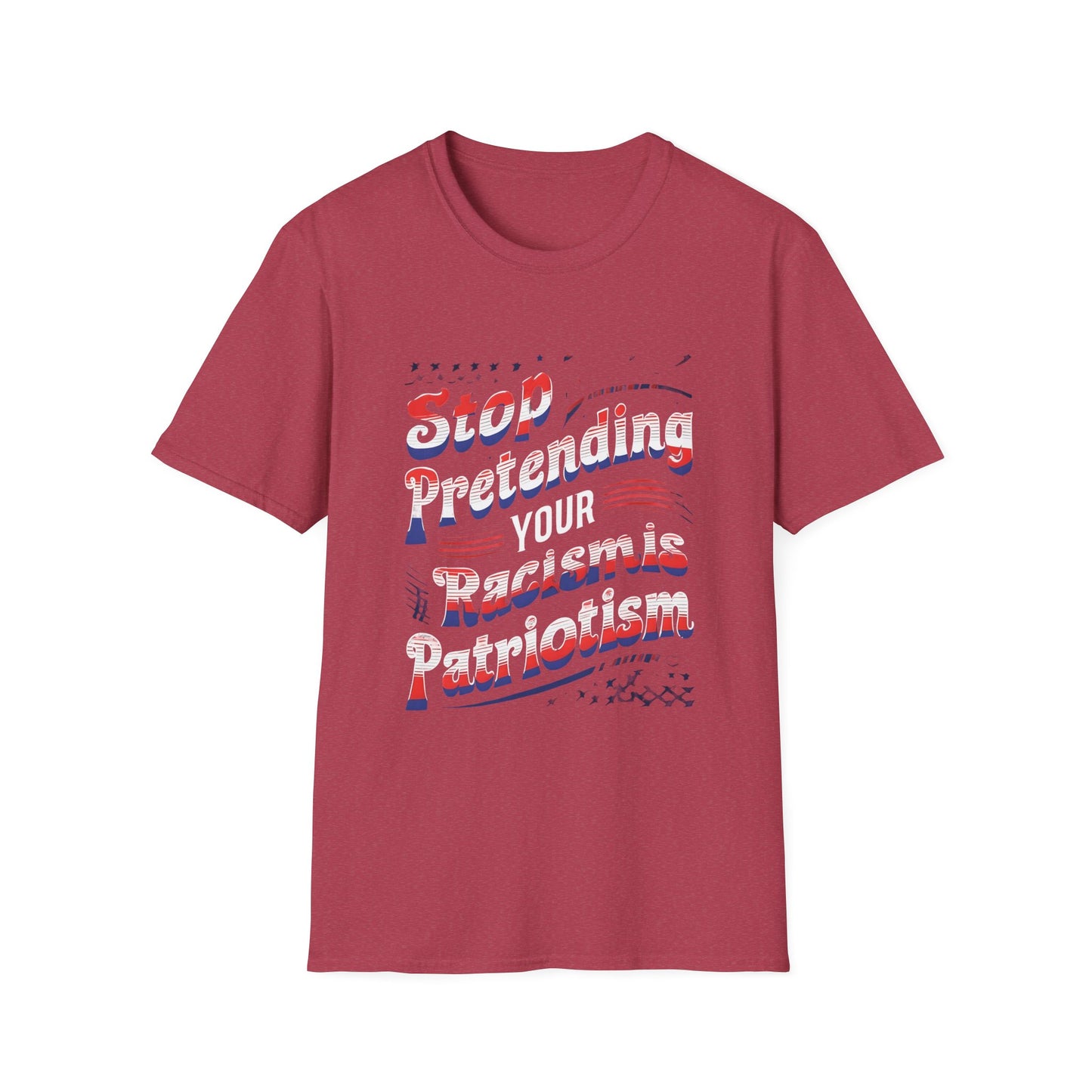 Stop Pretending Your Racism is Patriotism unisex tshirt, equal rights tshirt, anti racism shirt, patriotic anti racism shirt