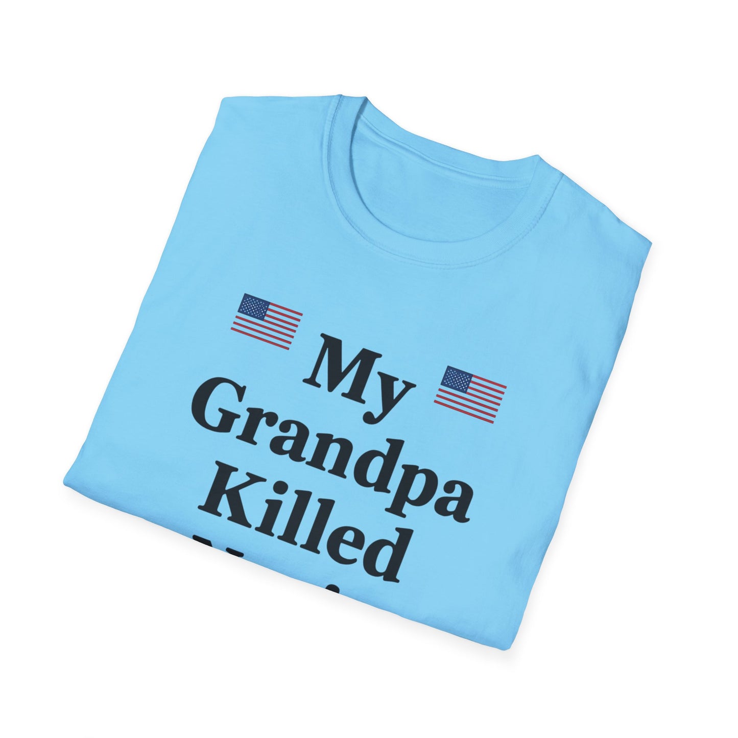 Patriotic T-Shirt - My Grandpa Killed Nazis, History Shirt, Military Pride Tee, Veteran Gift, USA Apparel
