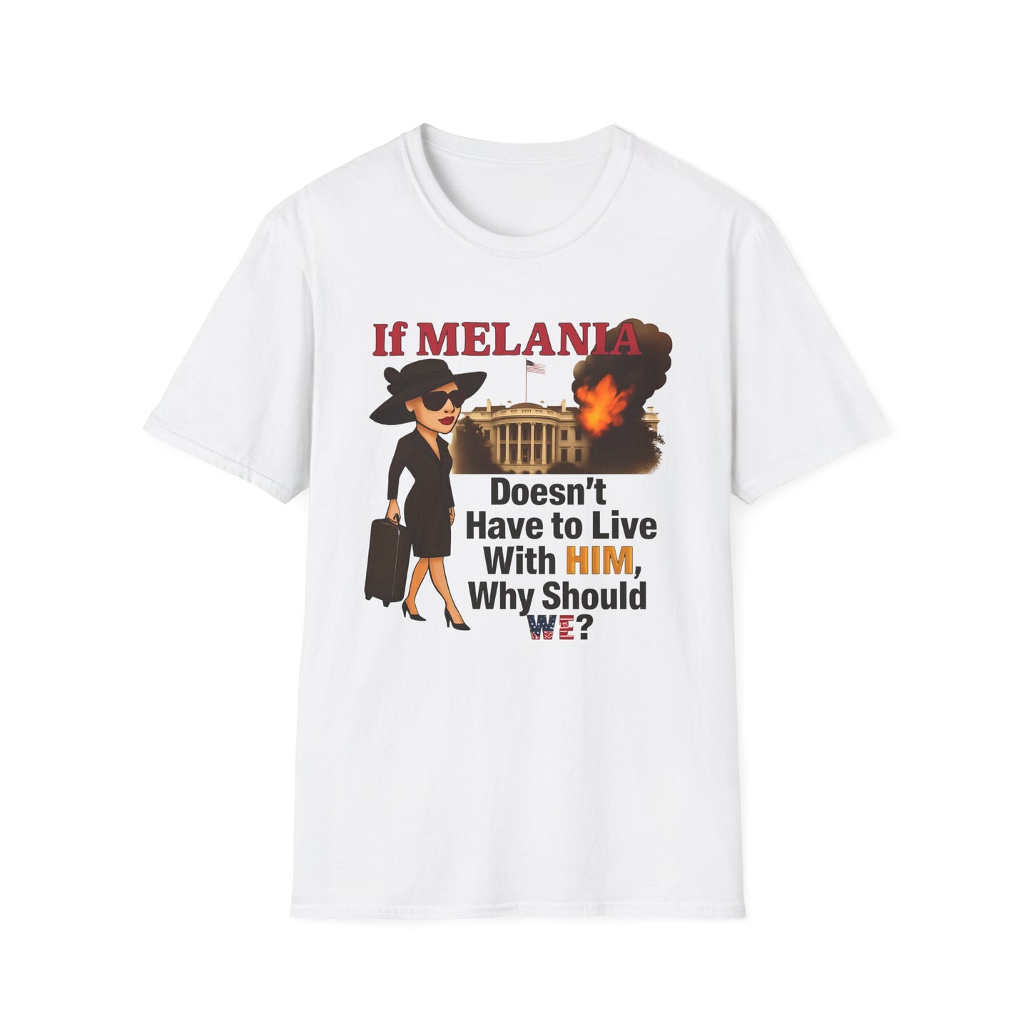 If Melania Doesn't Have To Live With Him Why Should We? Unisex Softstyle T-Shirt - Funny Political Tee, Casual Wear, Gift for Friends, Statement Shirt, Humor Apparel