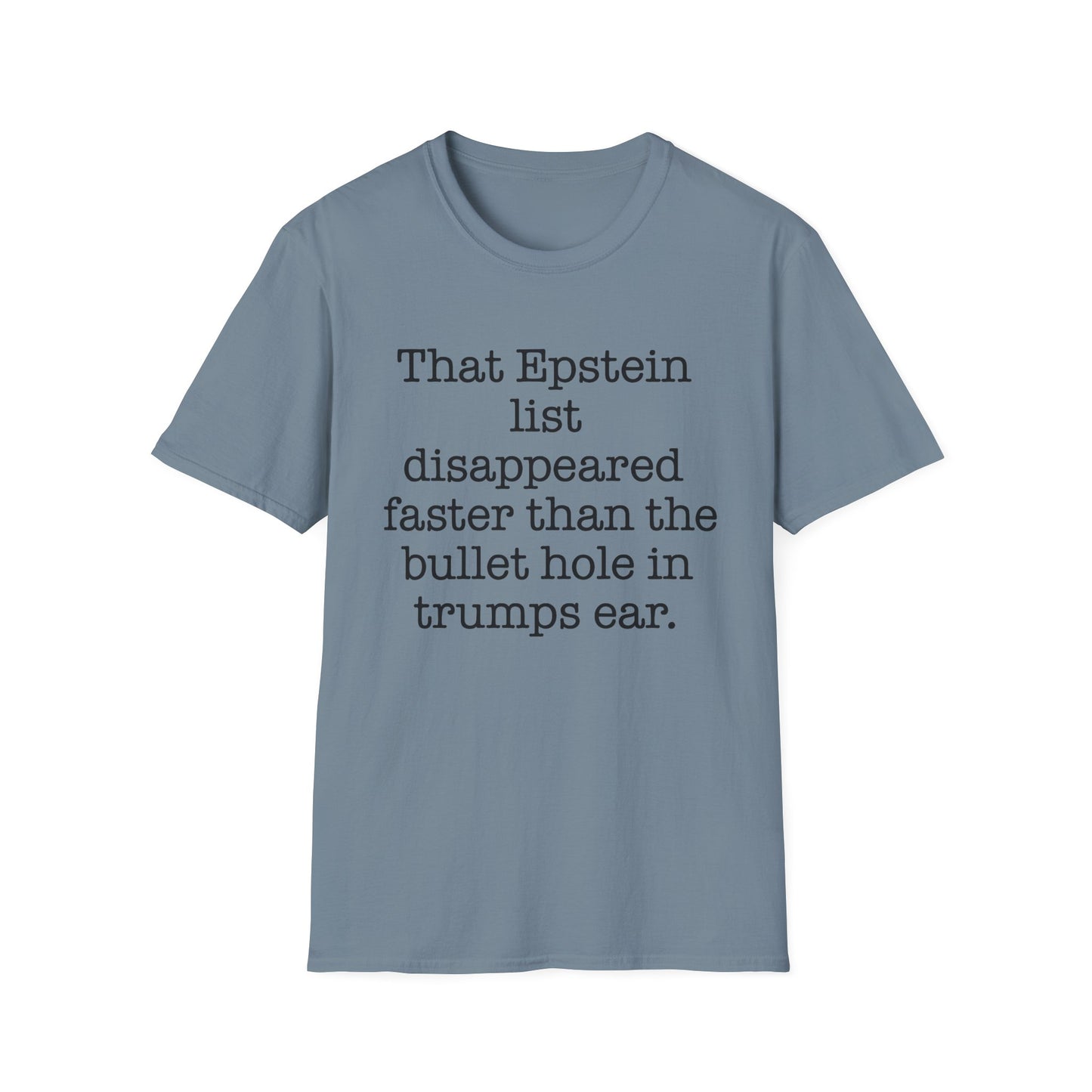 That Epstein list disappeared faster than the bullet hole in trumps ear Humorous Unisex T-Shirt with Quote: Perfect for Casual Wear, Gifts, Birthdays, or Statement Fashion