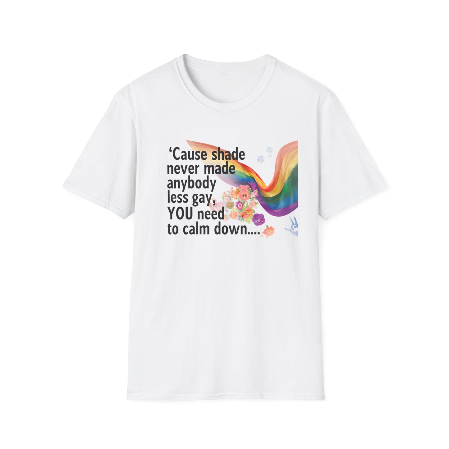 Cause shade never made anybody less gay, YOU need to calm down.. T-Shirt,  Tee for LGBTQ+ Pride, Calm Down Humor Shirt, Gift for Friends