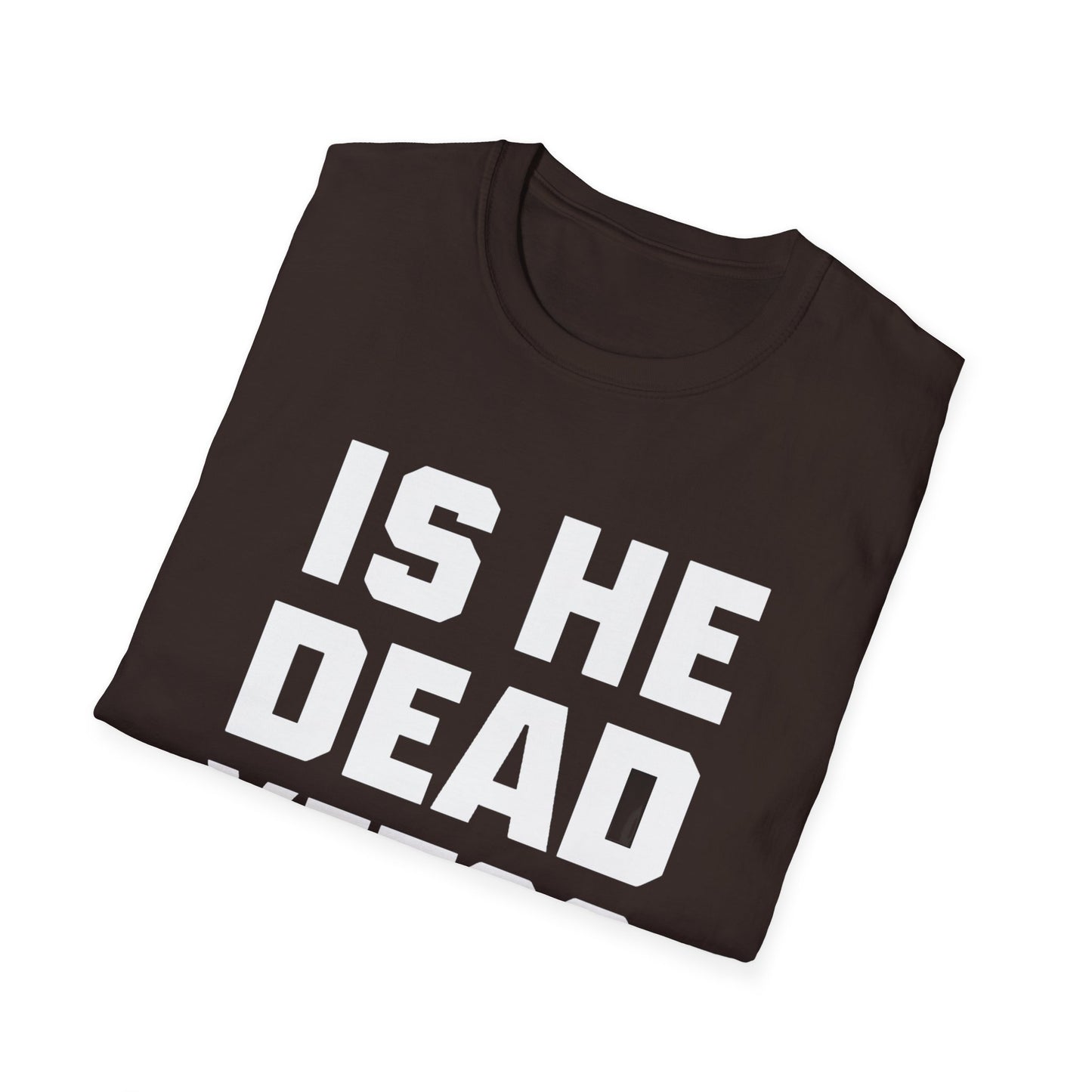 Is He Dead Yet T-Shirt,  Unisex politcal tee, statement t-shirt, freedom of speech tee, Anti Fascism Tee, Anti-MAGA Tee
