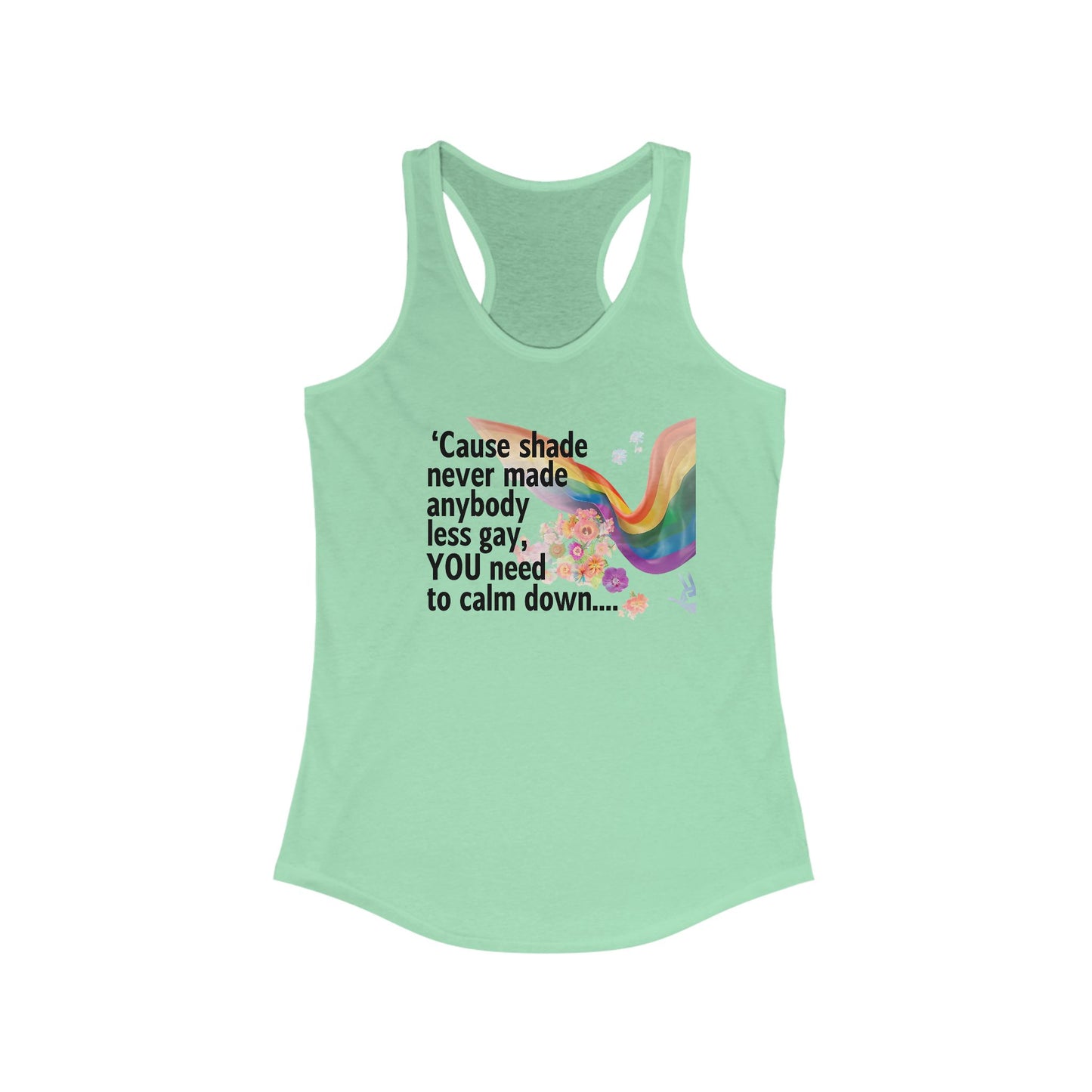 Cause shade never made anybody less gay, YOU need to calm down..  Racerback Tank -  LGBTQ+ Pride, Daywear, Yoga, Beachwear, Gift Ideas