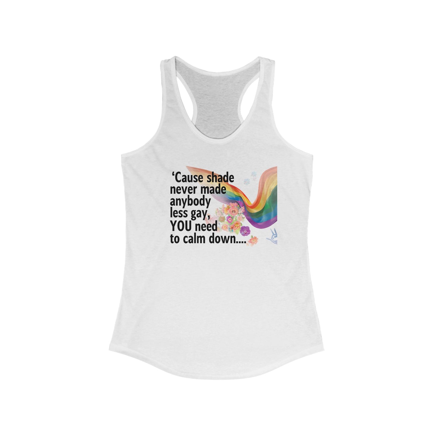 Cause shade never made anybody less gay, YOU need to calm down..  Racerback Tank -  LGBTQ+ Pride, Daywear, Yoga, Beachwear, Gift Ideas