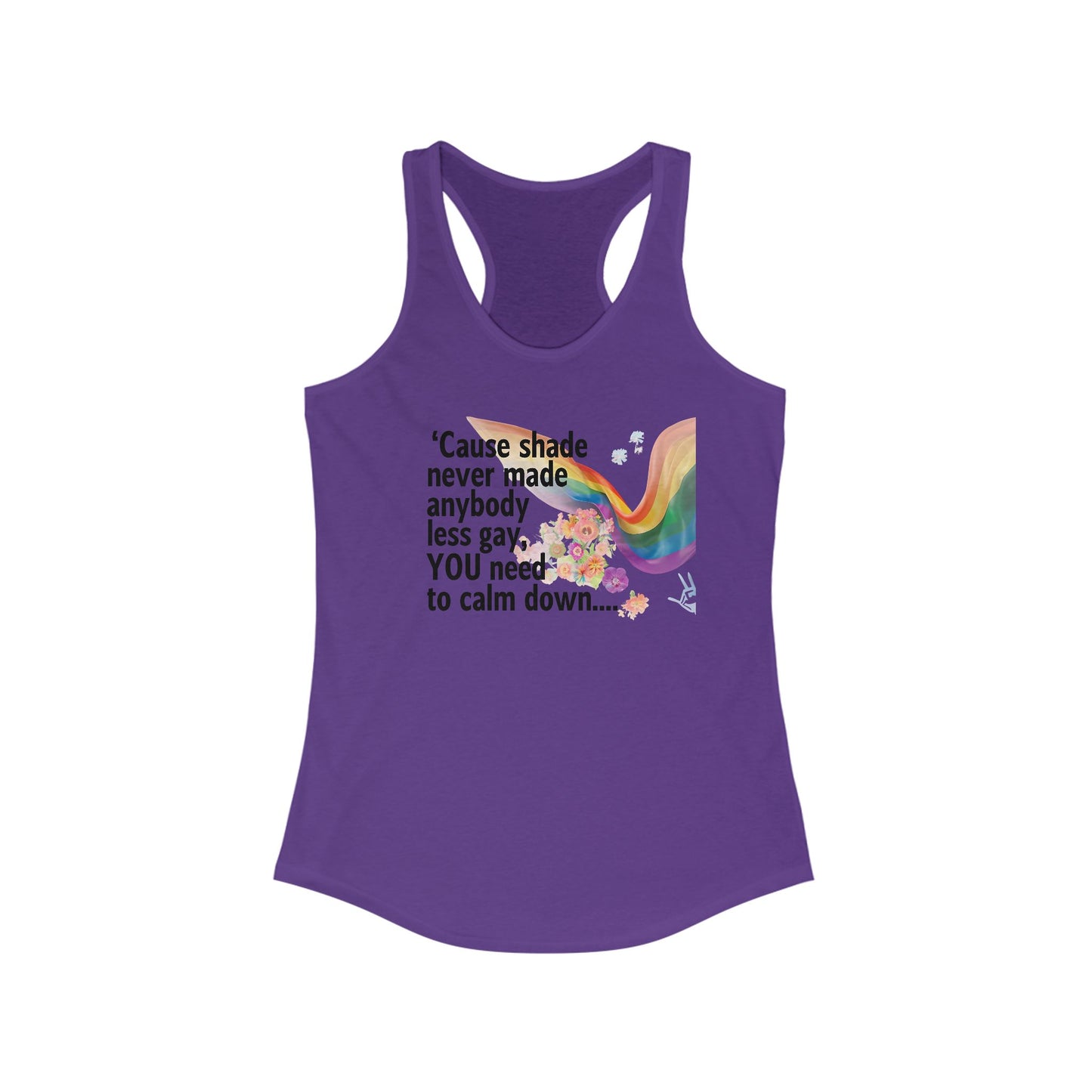 Cause shade never made anybody less gay, YOU need to calm down..  Racerback Tank -  LGBTQ+ Pride, Daywear, Yoga, Beachwear, Gift Ideas