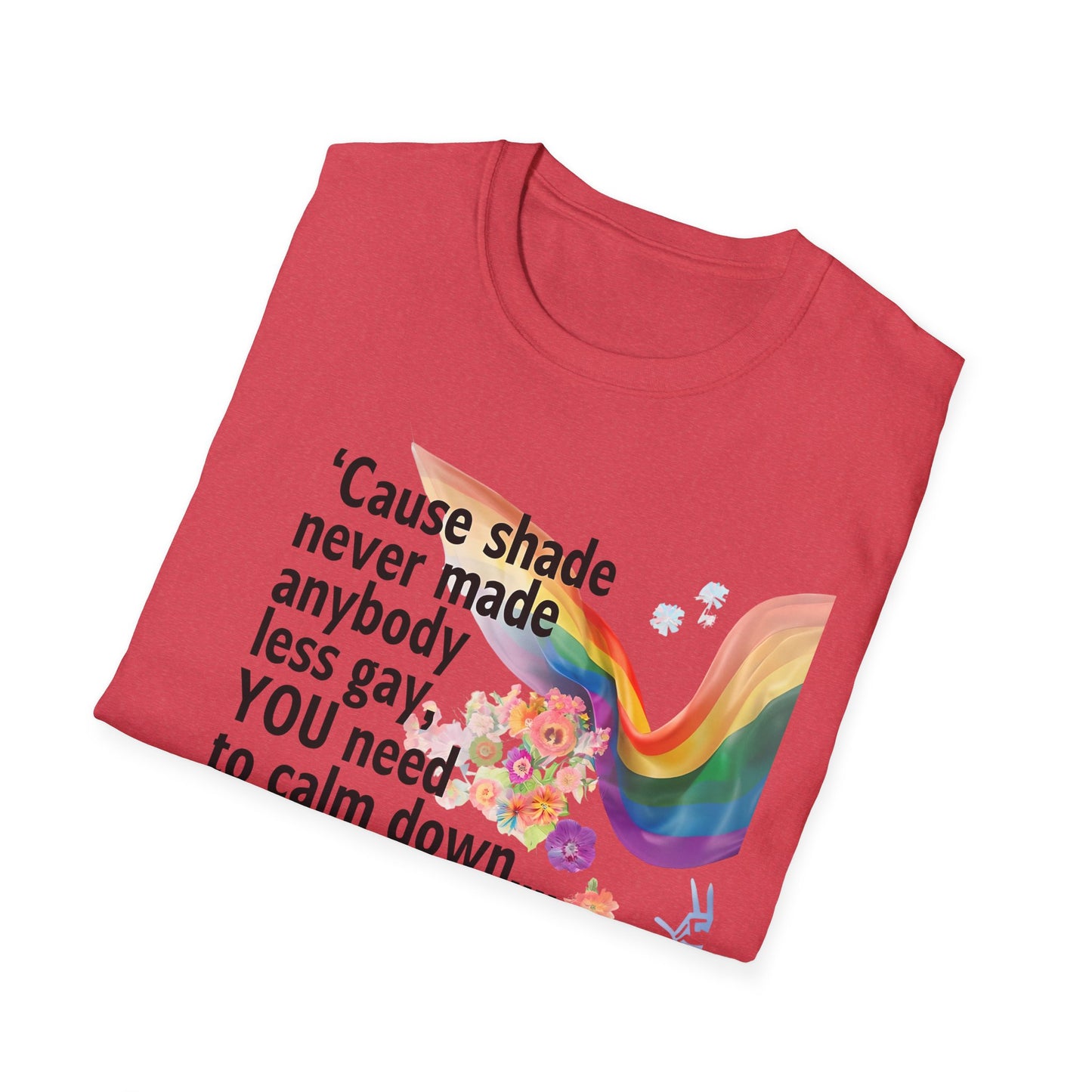 Cause shade never made anybody less gay, YOU need to calm down.. T-Shirt,  Tee for LGBTQ+ Pride, Calm Down Humor Shirt, Gift for Friends