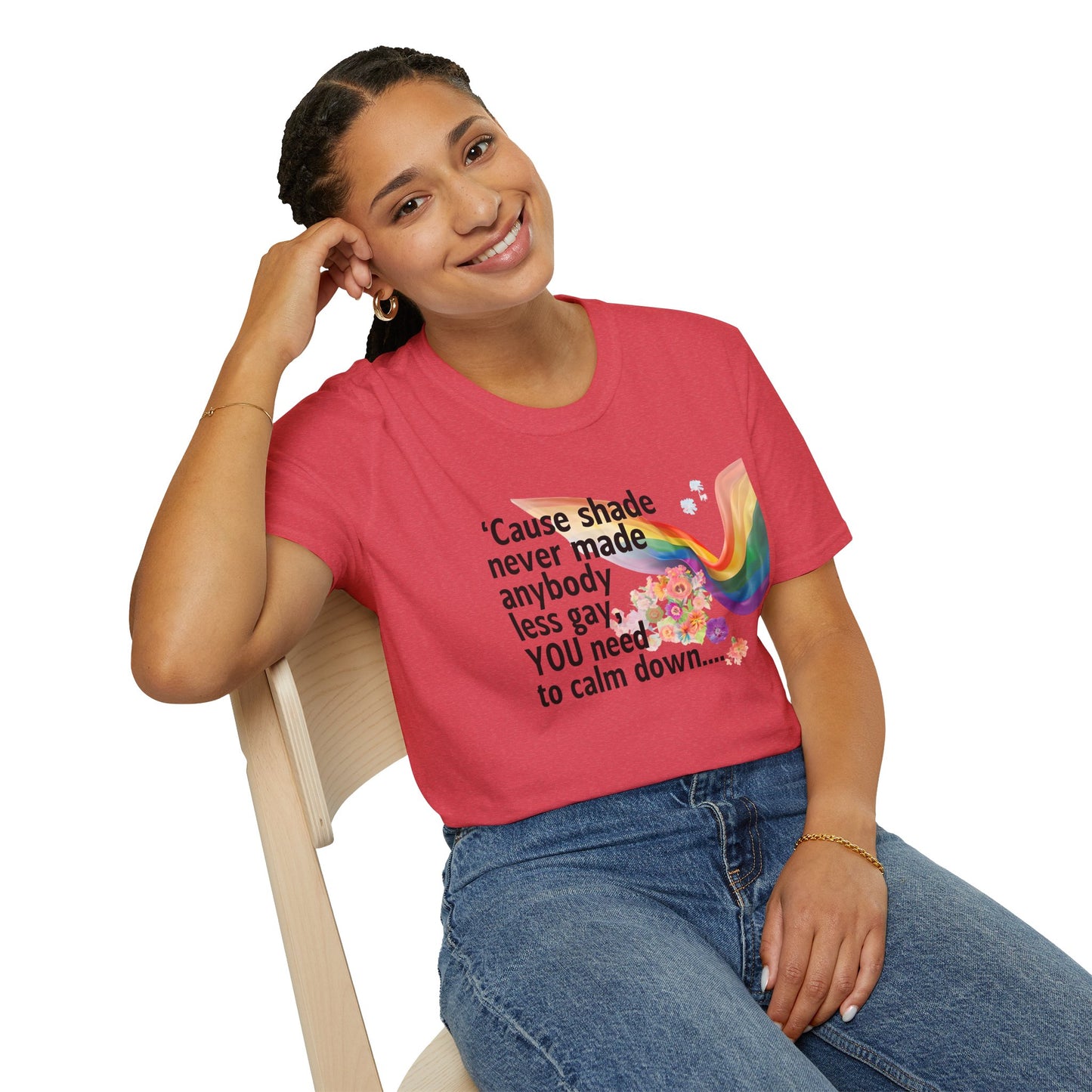 Cause shade never made anybody less gay, YOU need to calm down.. T-Shirt,  Tee for LGBTQ+ Pride, Calm Down Humor Shirt, Gift for Friends