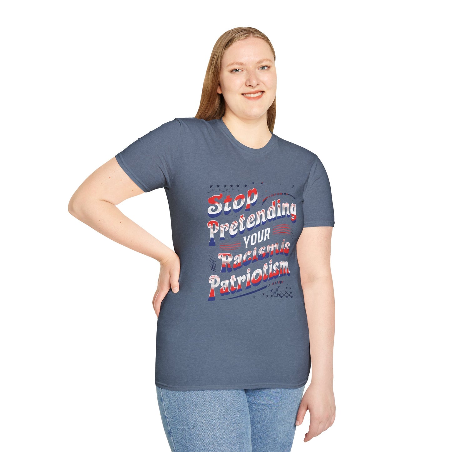 Stop Pretending Your Racism is Patriotism unisex tshirt, equal rights tshirt, anti racism shirt, patriotic anti racism shirt