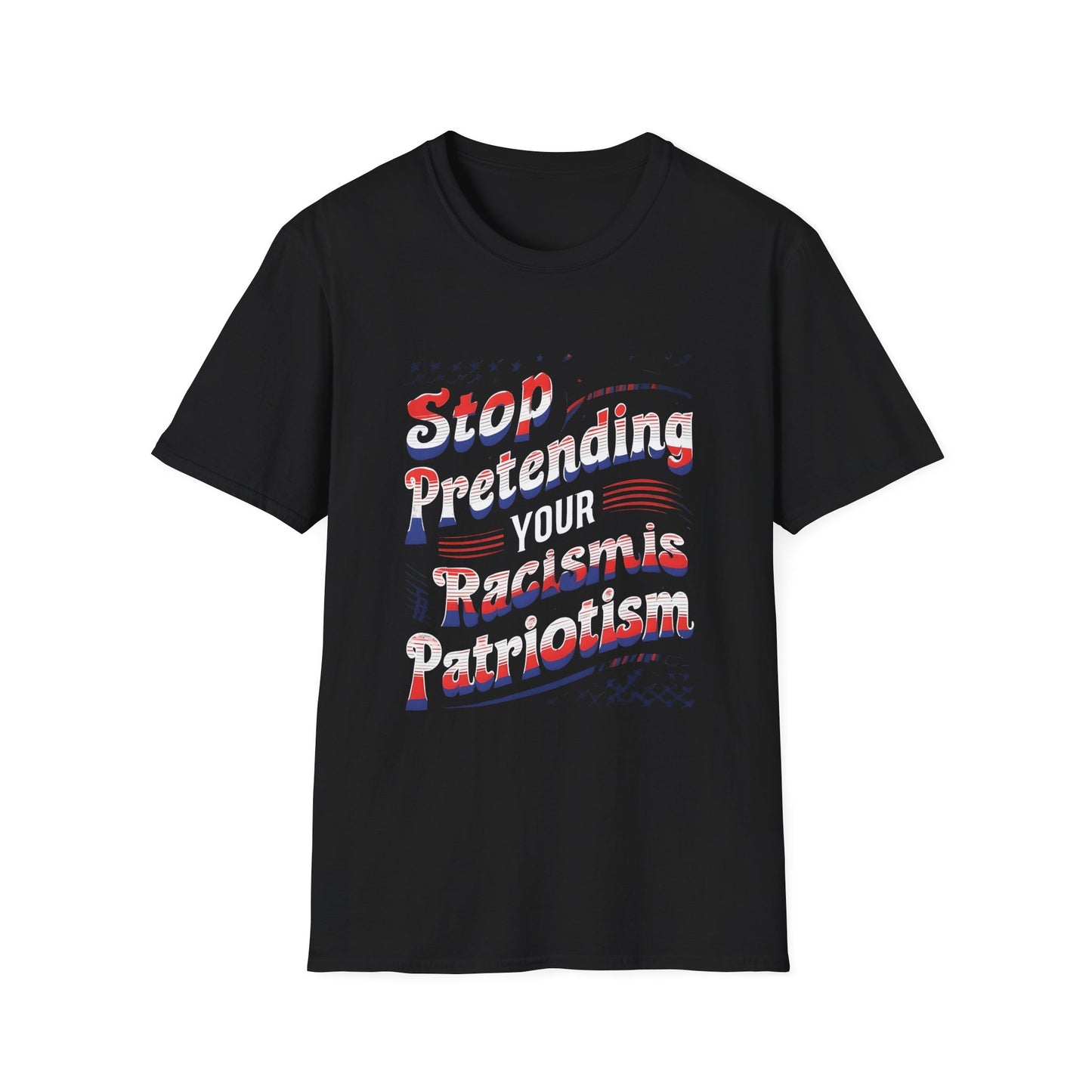 Stop Pretending Your Racism is Patriotism unisex tshirt, equal rights tshirt, anti racism shirt, patriotic anti racism shirt
