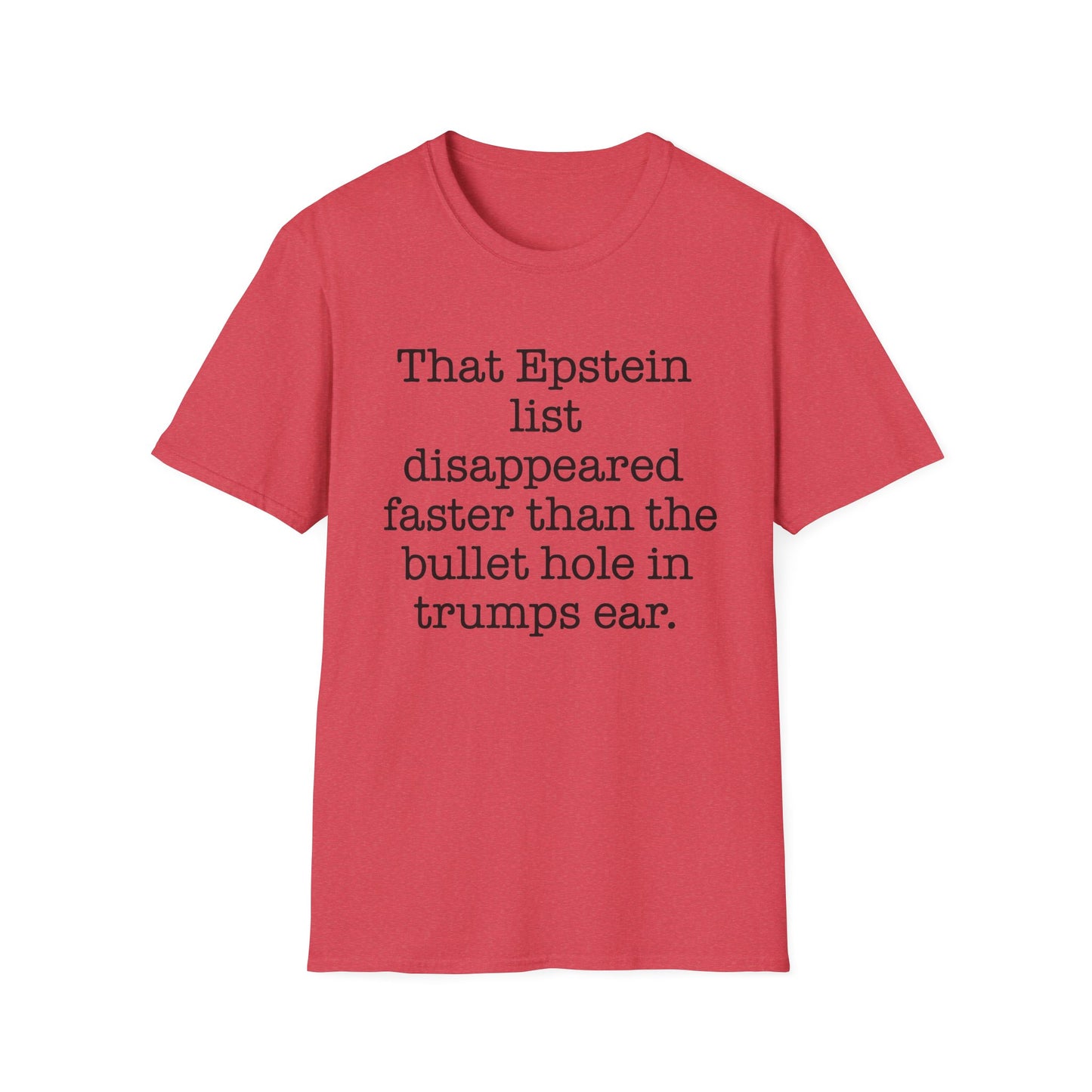 That Epstein list disappeared faster than the bullet hole in trumps ear Humorous Unisex T-Shirt with Quote: Perfect for Casual Wear, Gifts, Birthdays, or Statement Fashion