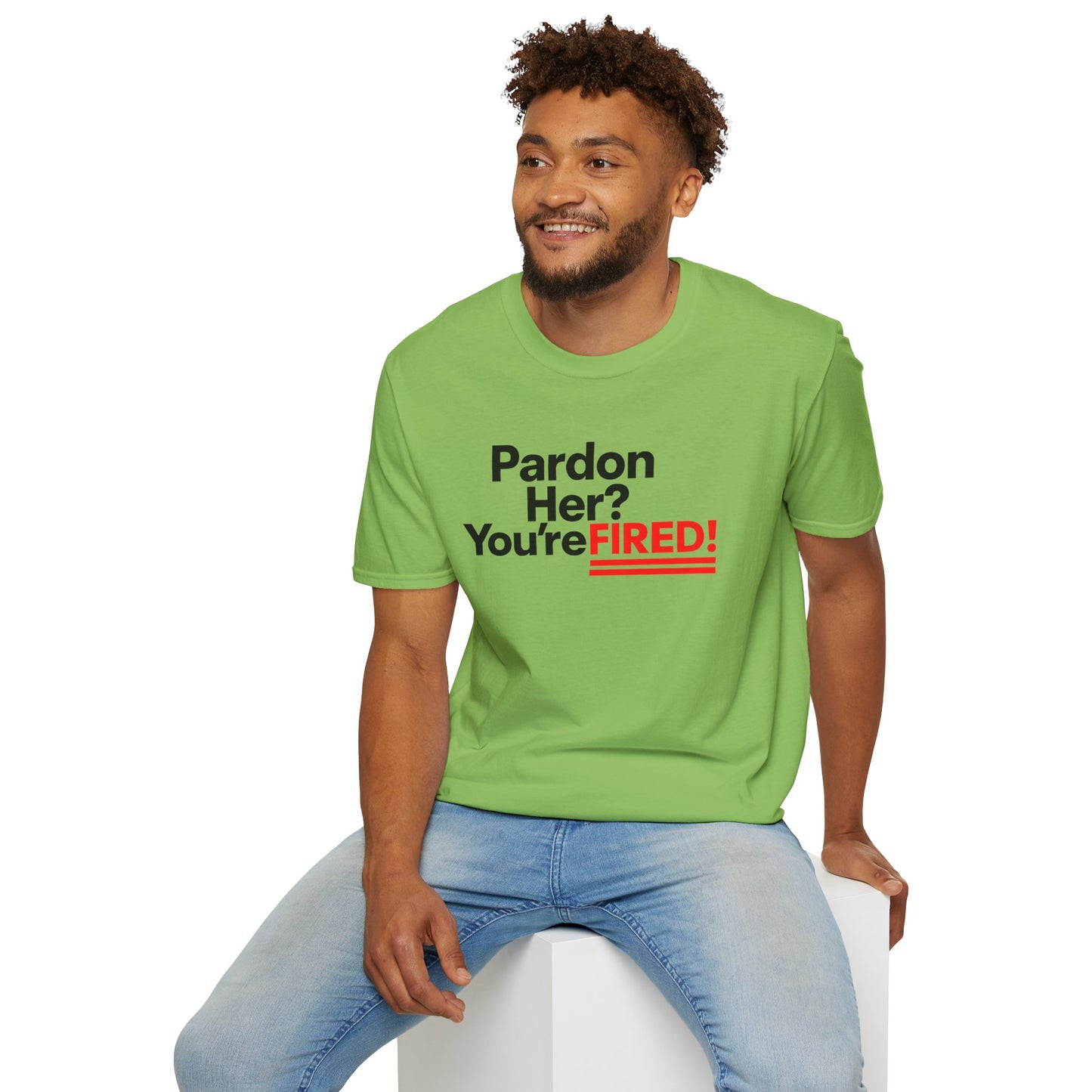 Pardon Her? You're FIRED! unisex t-shirt - Humor, Casual Wear, Gift for Friends, Office Humor, Tees, Quirky Statement Tee