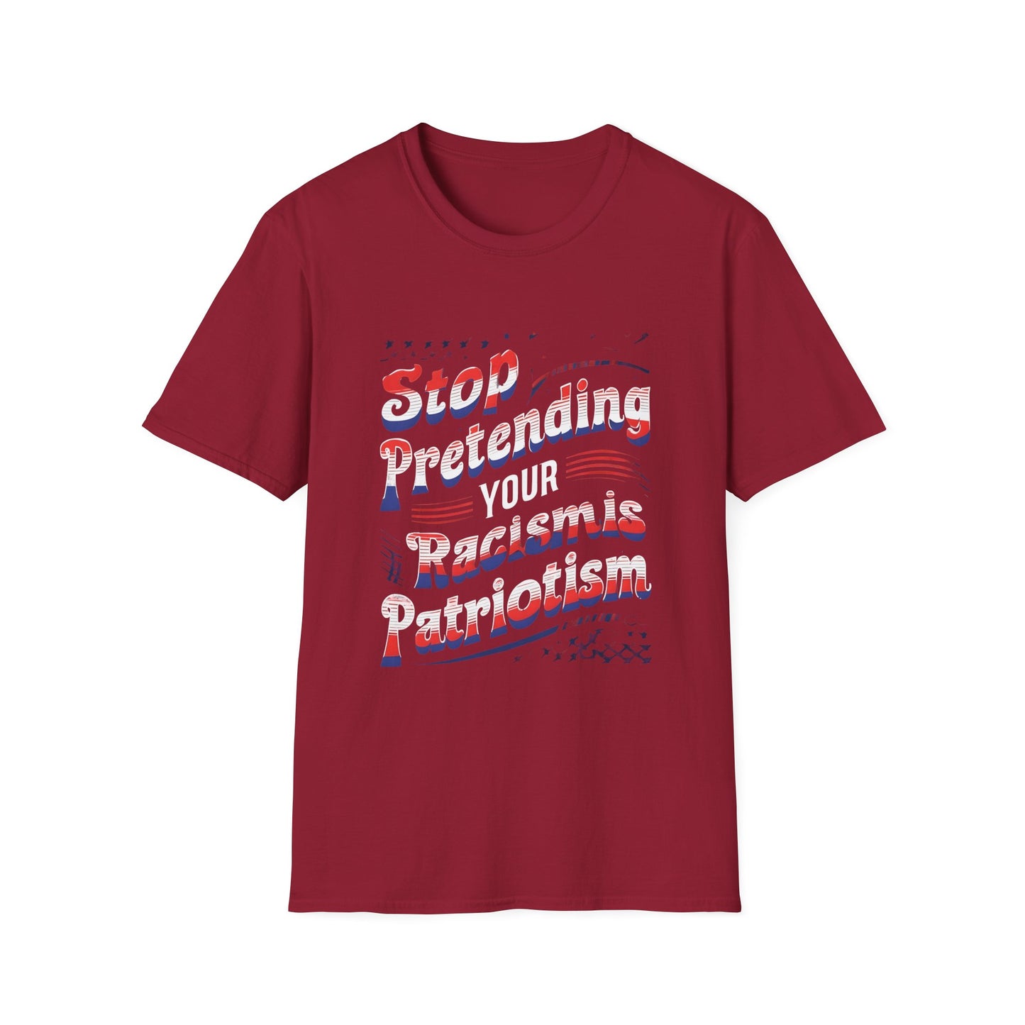 Stop Pretending Your Racism is Patriotism unisex tshirt, equal rights tshirt, anti racism shirt, patriotic anti racism shirt