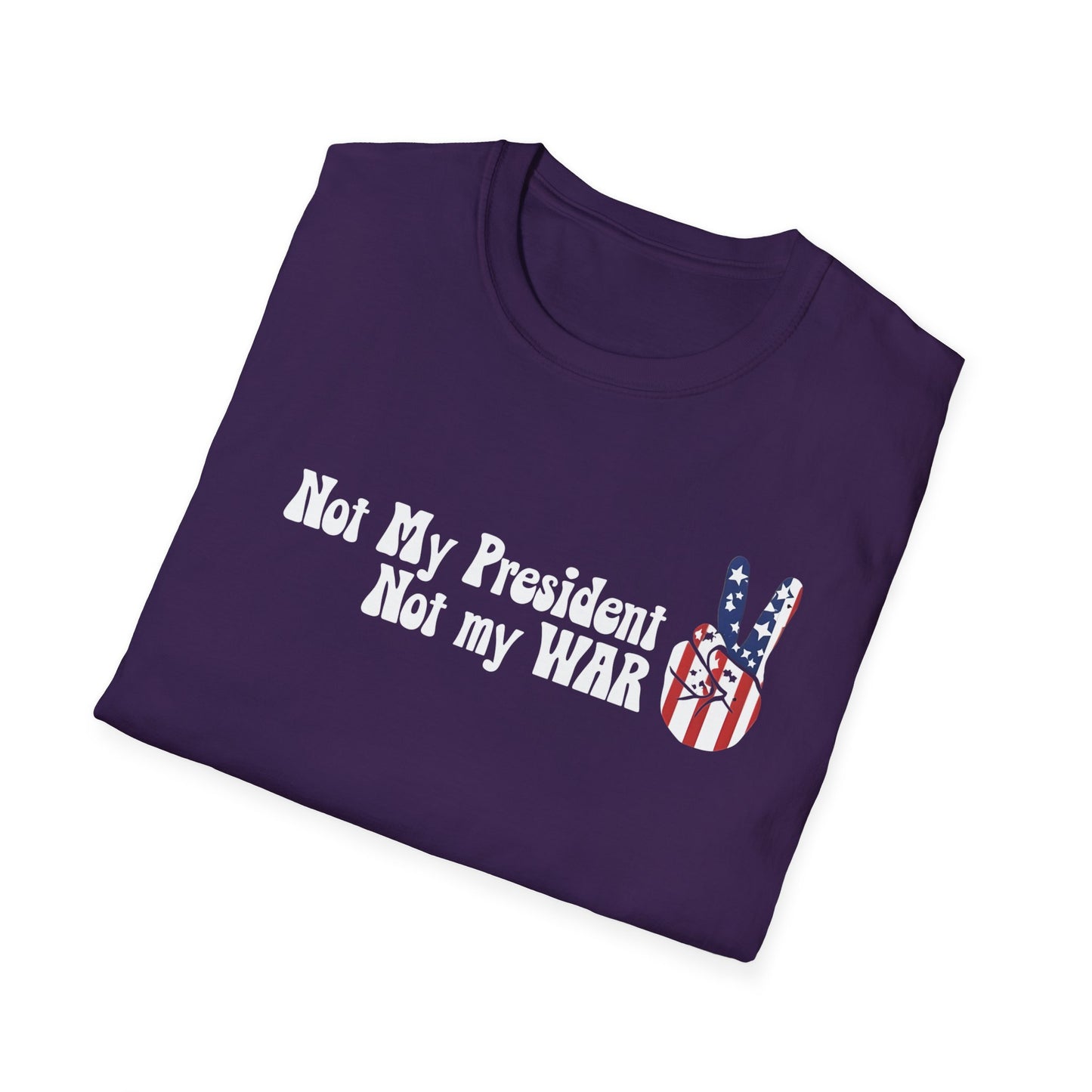 Not My President, Not my WAR  Softstyle T-Shirt, Unisex Graphic Tee, Activism Apparel, Statement Shirt, Gift for Change-Makers