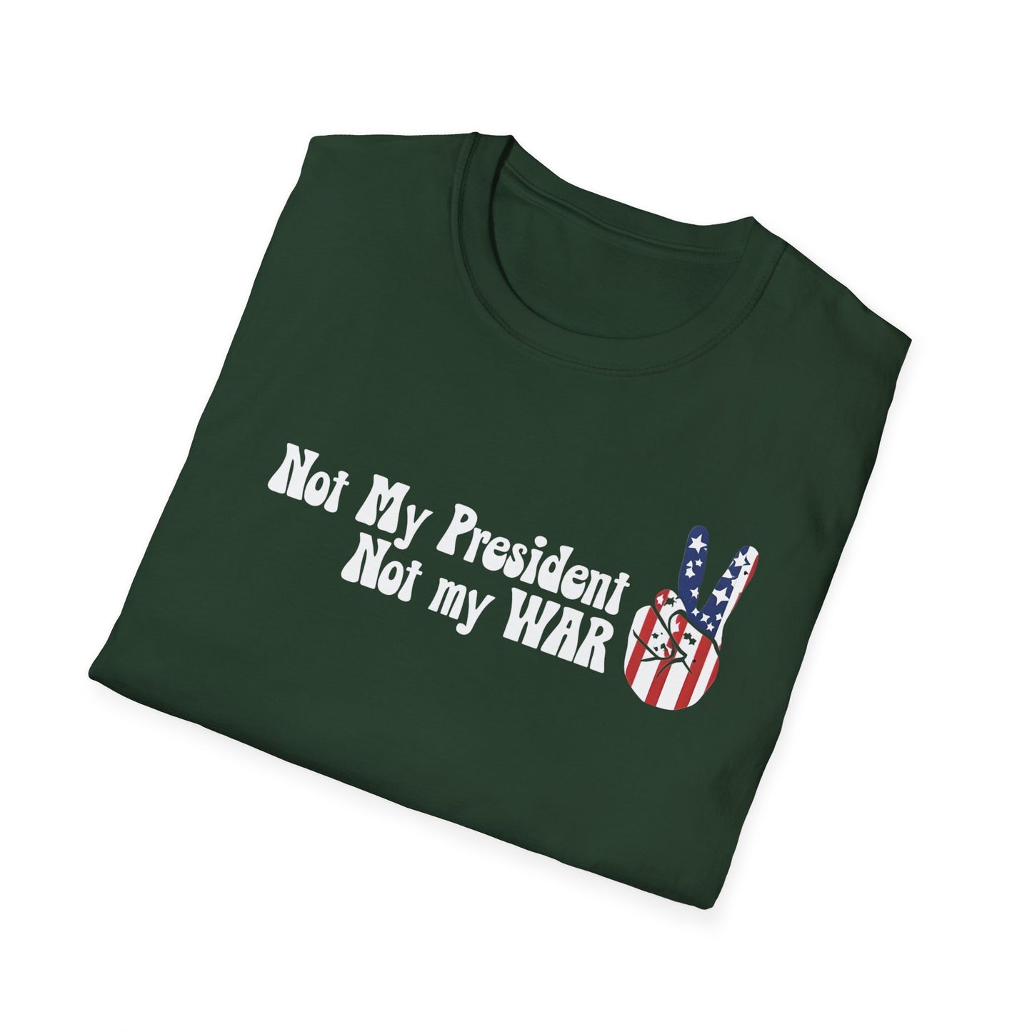 Not My President, Not my WAR  Softstyle T-Shirt, Unisex Graphic Tee, Activism Apparel, Statement Shirt, Gift for Change-Makers