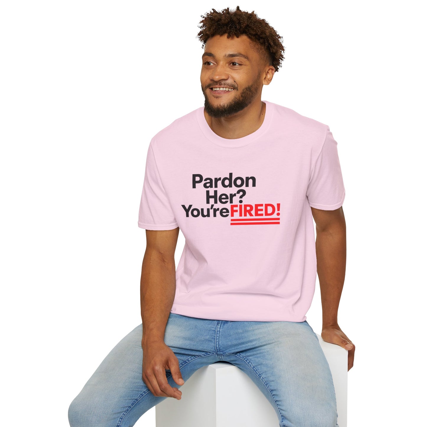 Pardon Her? You're FIRED! unisex t-shirt - Humor, Casual Wear, Gift for Friends, Office Humor, Tees, Quirky Statement Tee