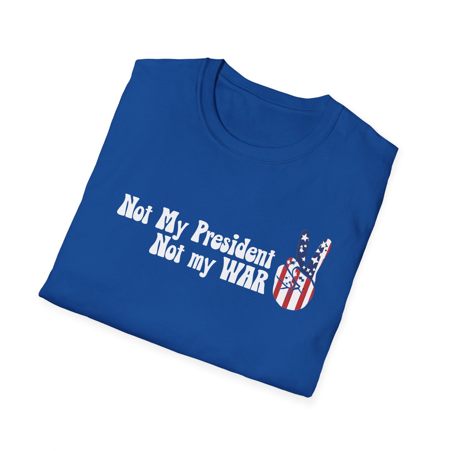 Not My President, Not my WAR  Softstyle T-Shirt, Unisex Graphic Tee, Activism Apparel, Statement Shirt, Gift for Change-Makers