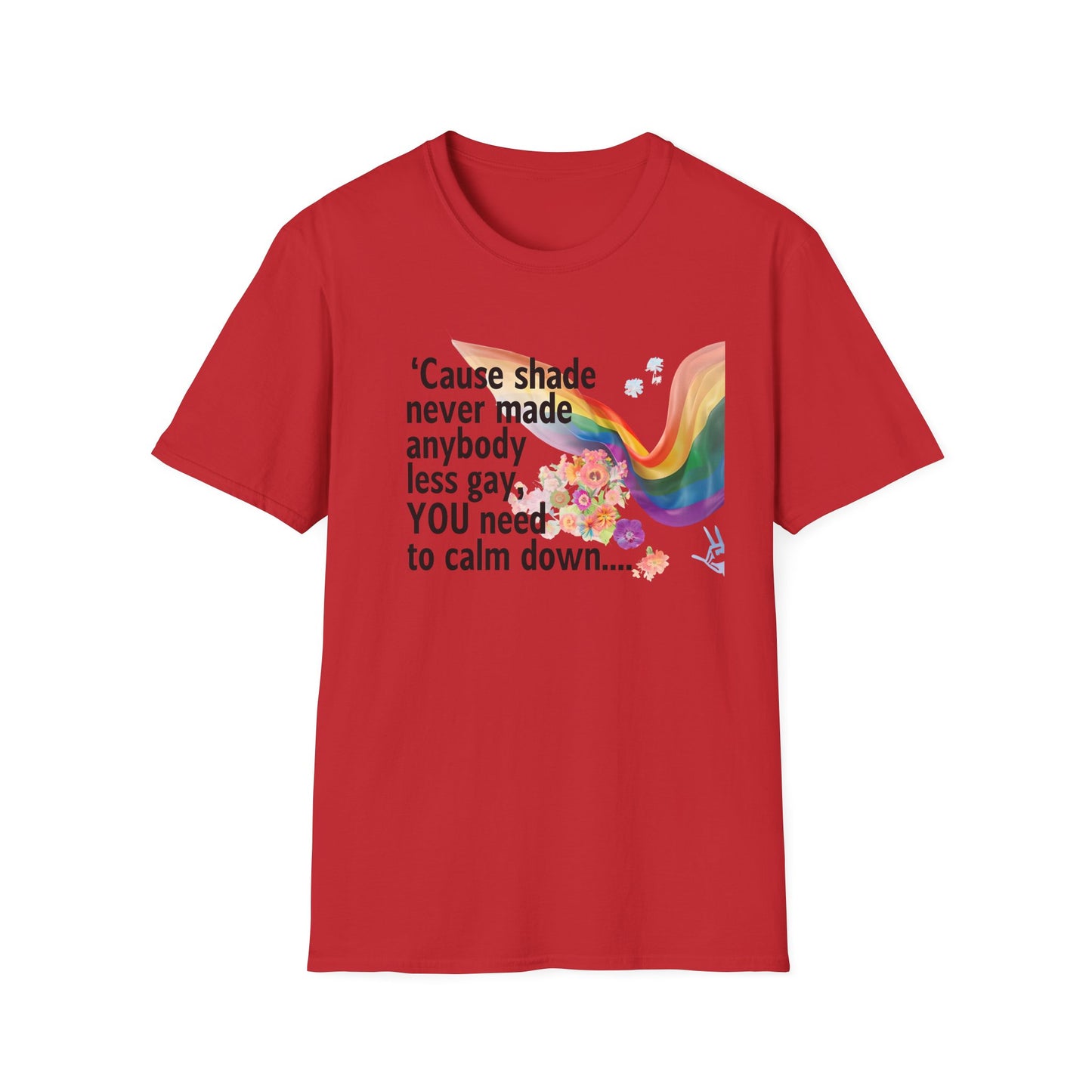 Cause shade never made anybody less gay, YOU need to calm down.. T-Shirt,  Tee for LGBTQ+ Pride, Calm Down Humor Shirt, Gift for Friends
