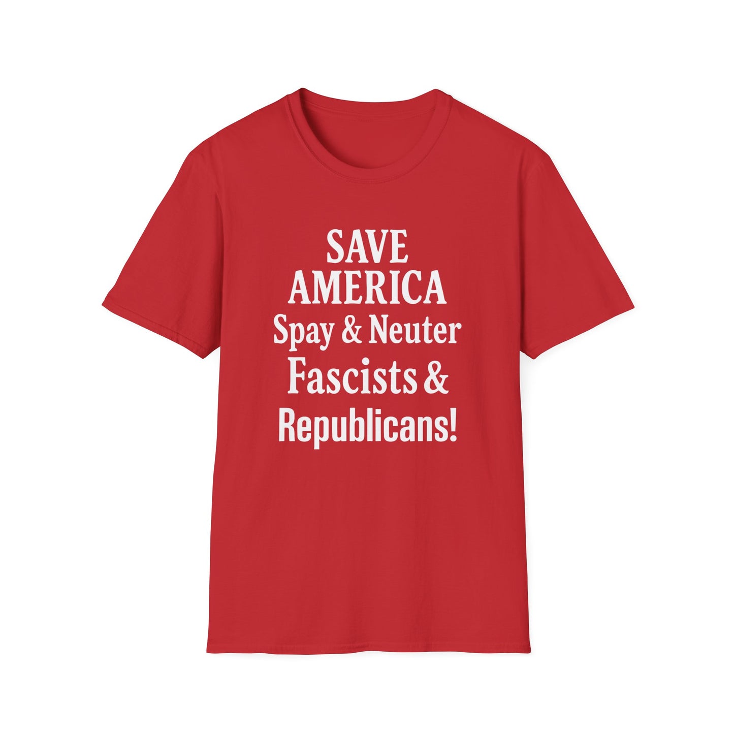 Save America, Spay & Neuter Fascists and Republicans Unisex T-shirt ,Activism Apparel, Casual Wear, Gift for Advocates, Black Tee
