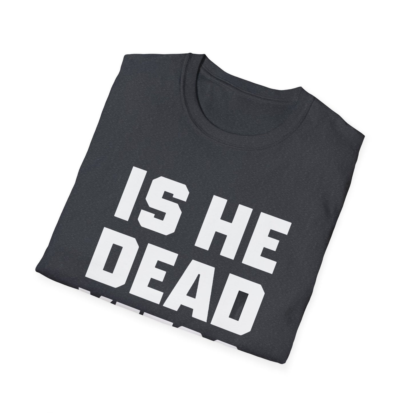 Is He Dead Yet T-Shirt,  Unisex politcal tee, statement t-shirt, freedom of speech tee, Anti Fascism Tee, Anti-MAGA Tee