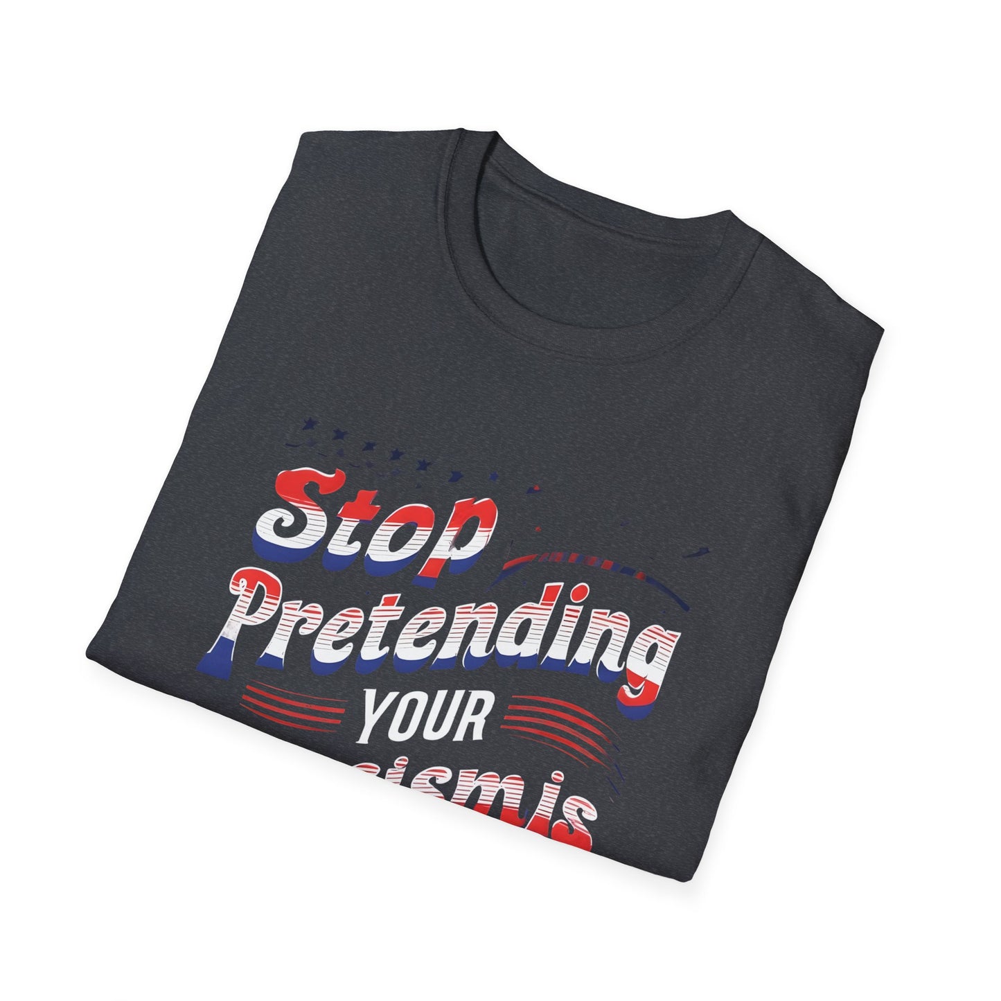 Stop Pretending Your Racism is Patriotism unisex tshirt, equal rights tshirt, anti racism shirt, patriotic anti racism shirt