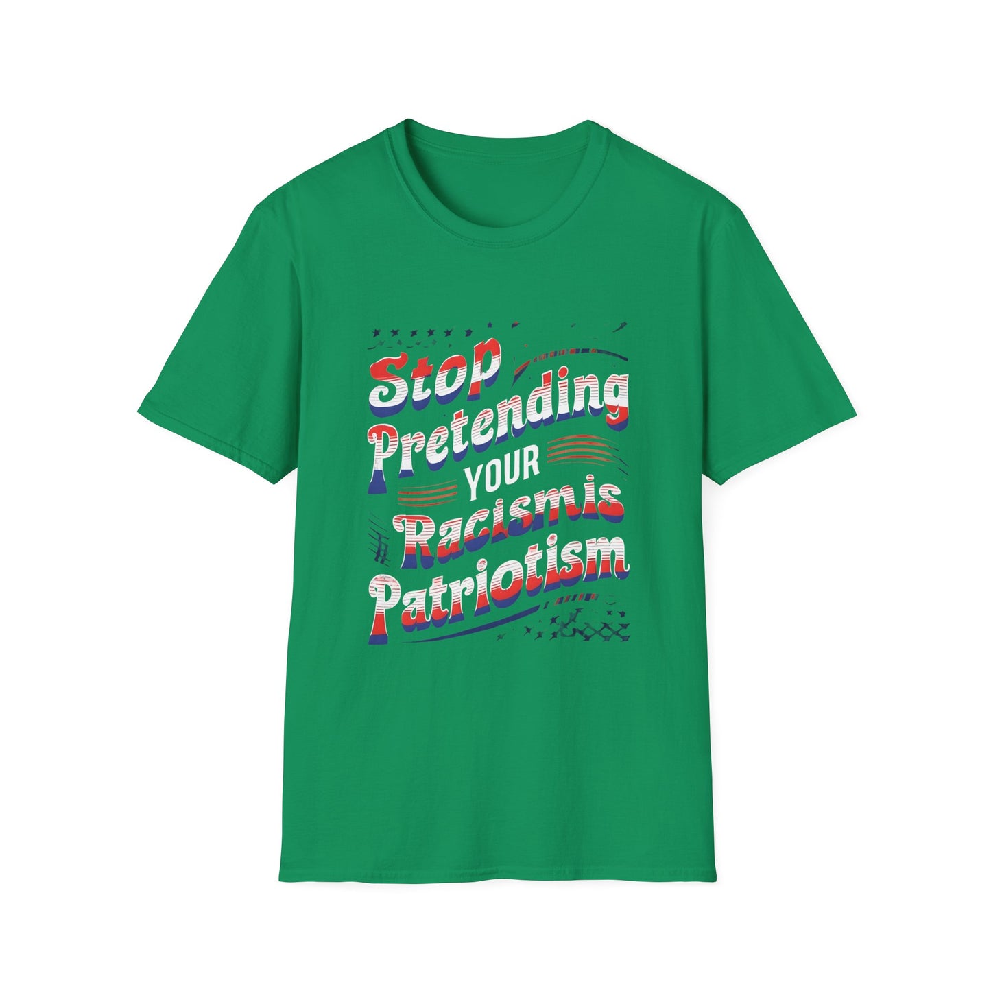 Stop Pretending Your Racism is Patriotism unisex tshirt, equal rights tshirt, anti racism shirt, patriotic anti racism shirt