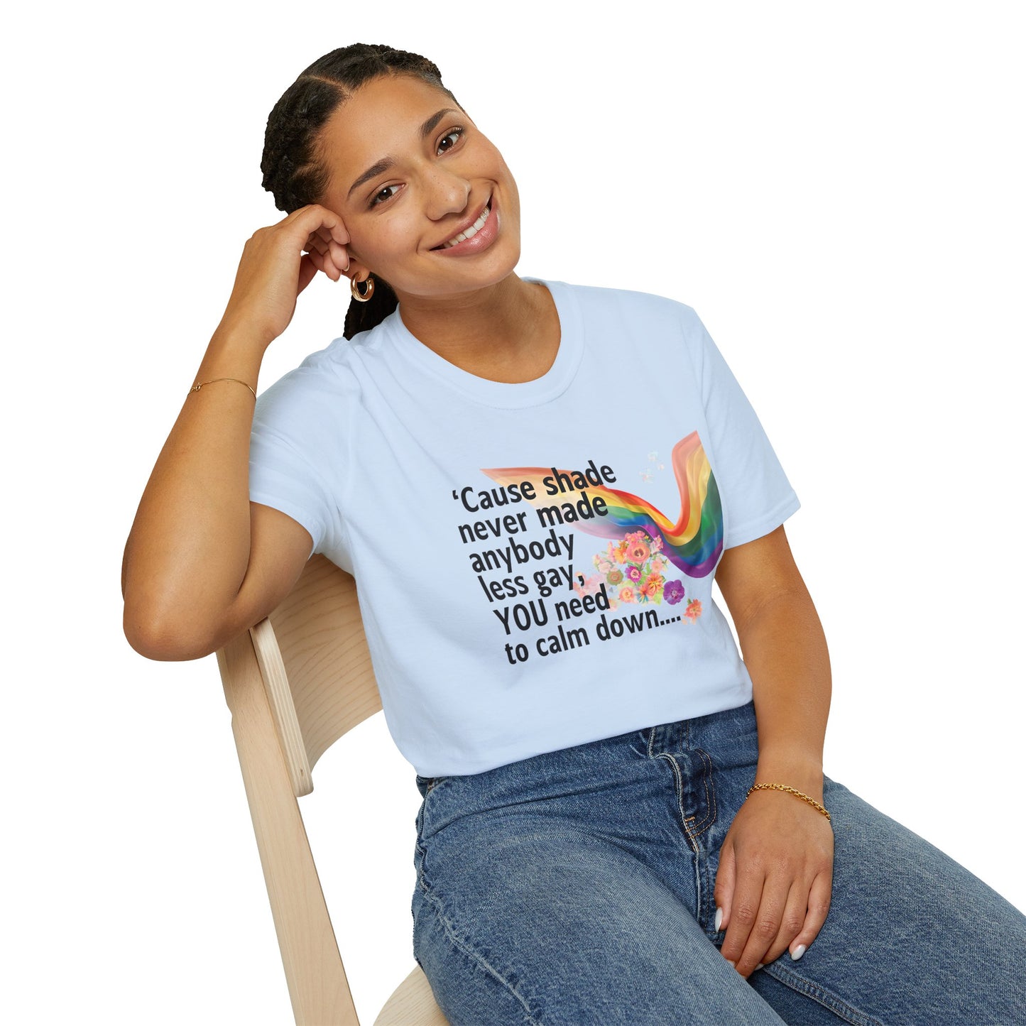 Cause shade never made anybody less gay, YOU need to calm down.. T-Shirt,  Tee for LGBTQ+ Pride, Calm Down Humor Shirt, Gift for Friends