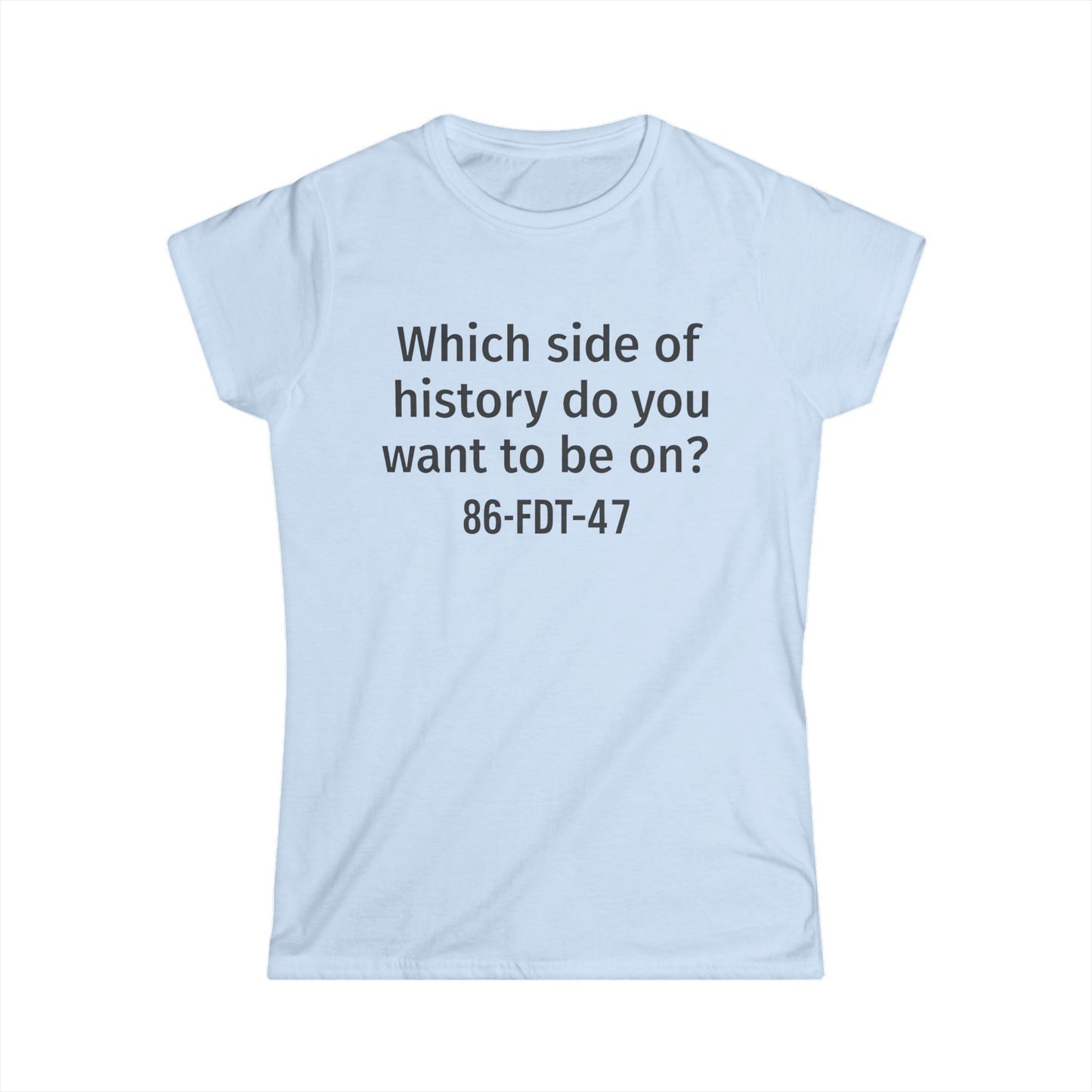 86FDT47 Women's Softstyle Tee - "Which side of history do you want to be on?" - Perfect for Activism, Casual Wear, Gifts, [...]