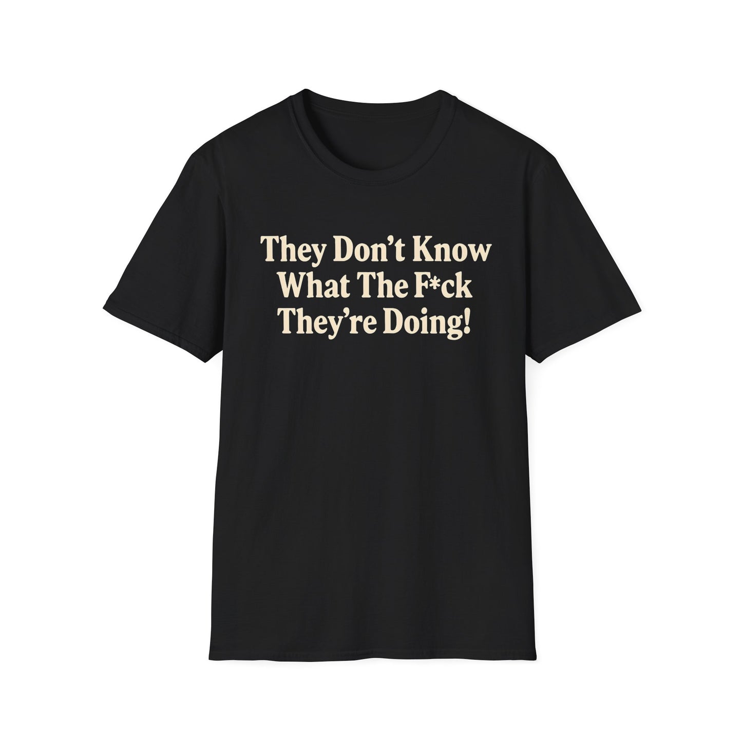 They don't know what the F*ck their doing unisex tshirt, Perfect for Statement Outfits, Casual Wear, Protest Events, 100 Days of Chaos