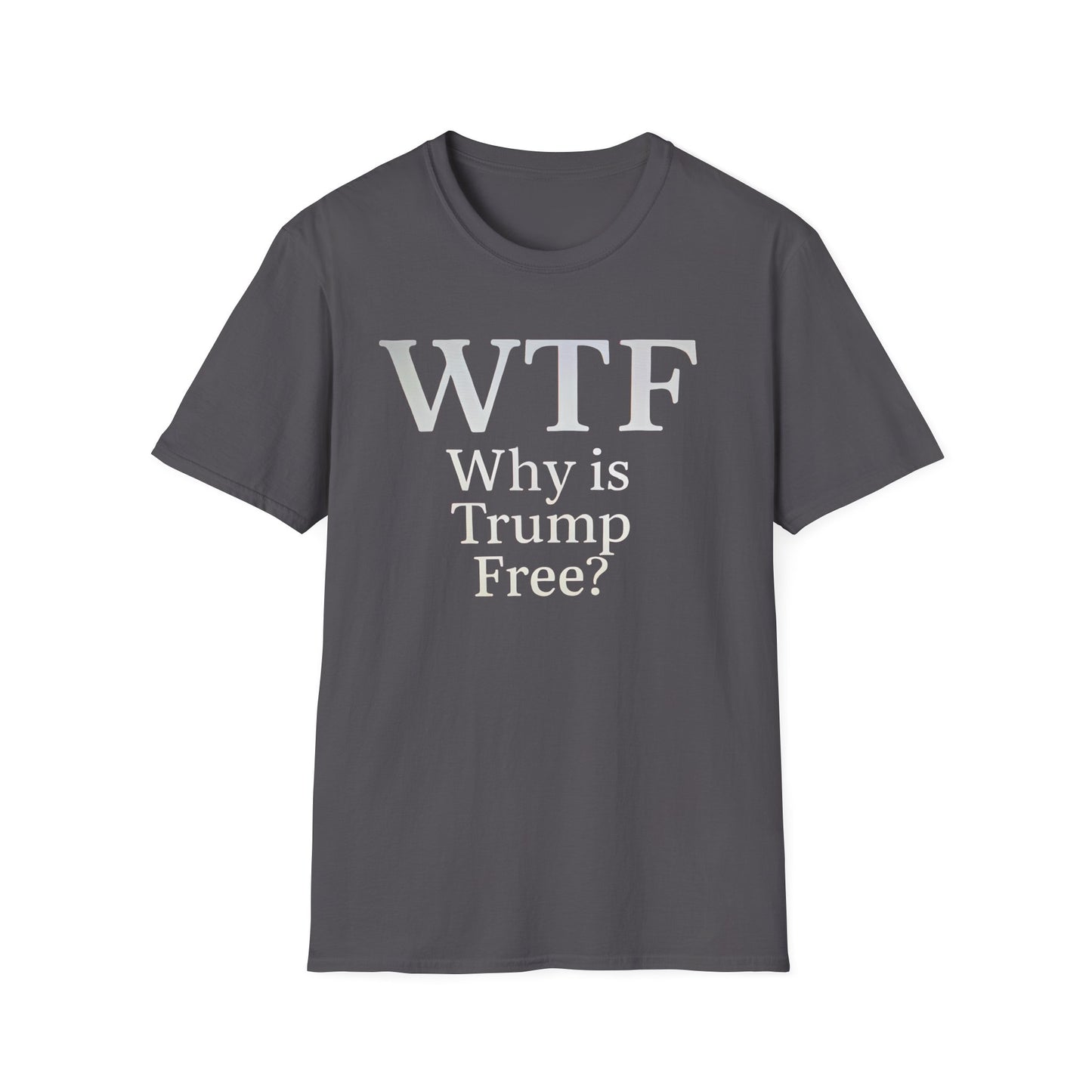 WTF Why's Trump Free Political Statement T-Shirt, Funny Political Humor, Unisex Tee, Protest Wear, Gift for Activists, Social Commentary Shirt