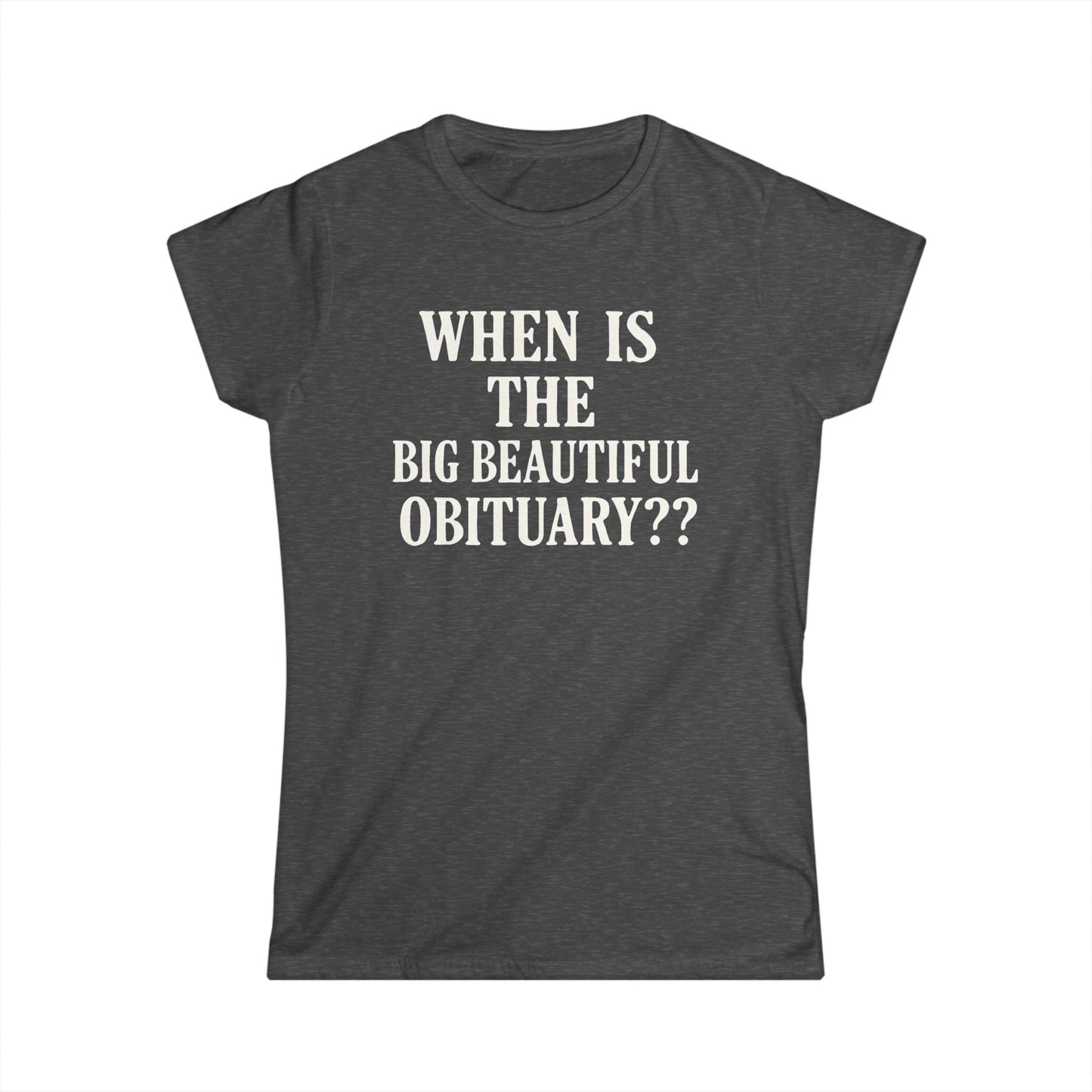 When Is The Big Beautiful Obituary? Funny Women's Tee, Humorous T-Shirt, Gift for Friends, Unique Statement Shirt, Casual Wear, [...]