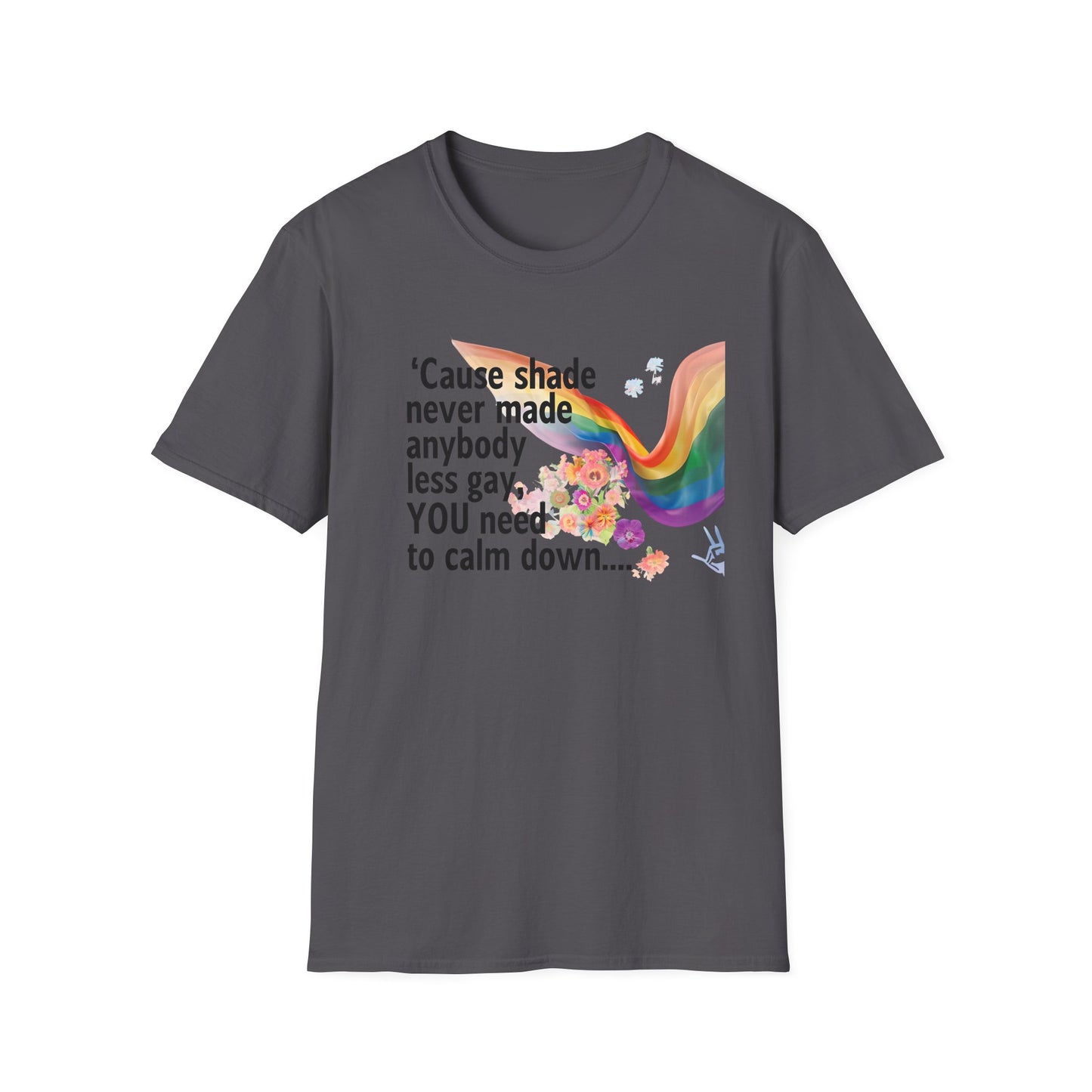 Cause shade never made anybody less gay, YOU need to calm down.. T-Shirt,  Tee for LGBTQ+ Pride, Calm Down Humor Shirt, Gift for Friends