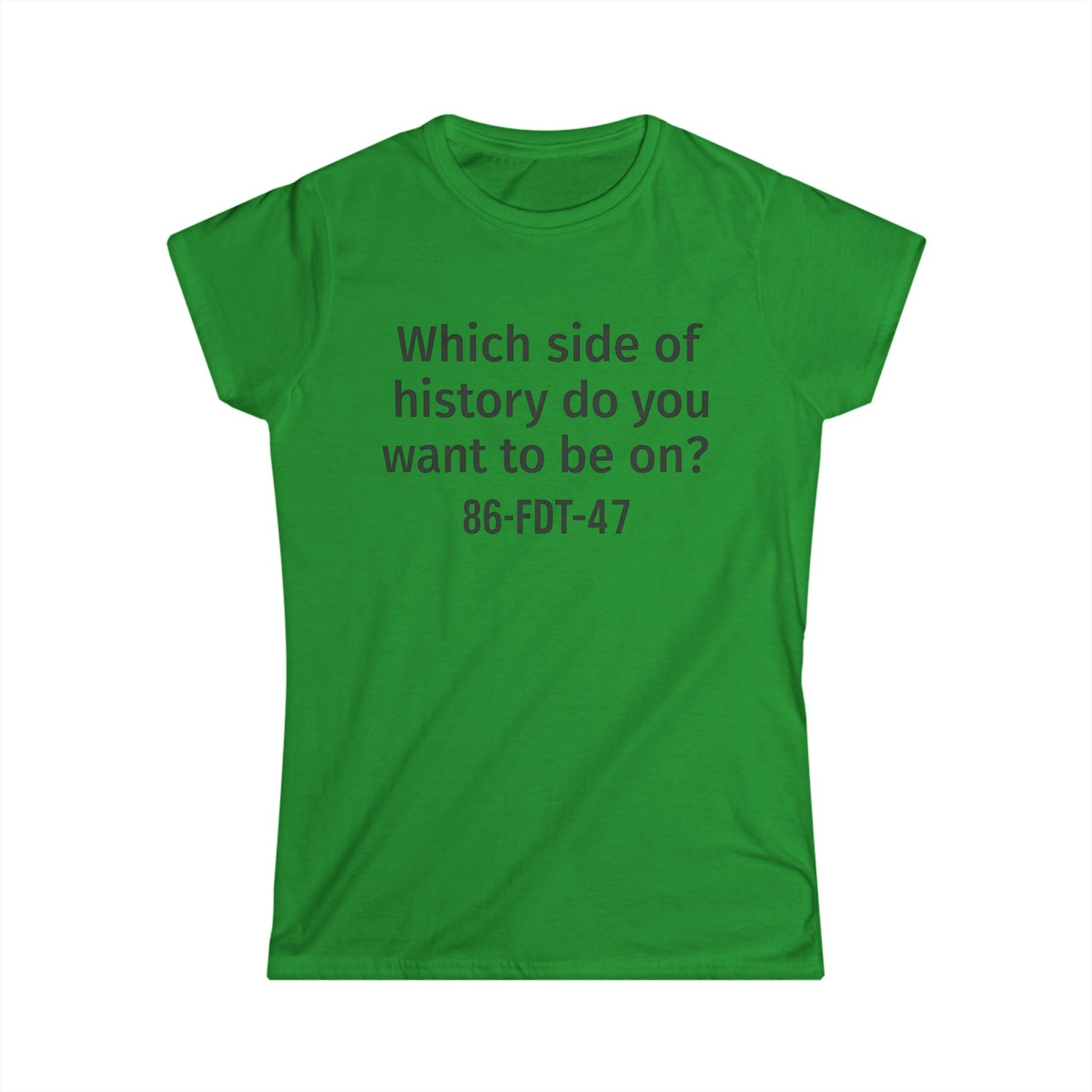 86FDT47 Women's Softstyle Tee - "Which side of history do you want to be on?" - Perfect for Activism, Casual Wear, Gifts, [...]