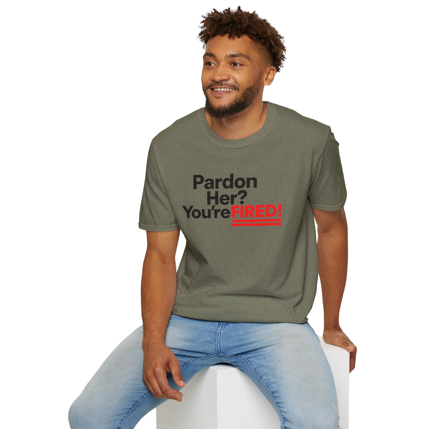 Pardon Her? You're FIRED! unisex t-shirt - Humor, Casual Wear, Gift for Friends, Office Humor, Tees, Quirky Statement Tee