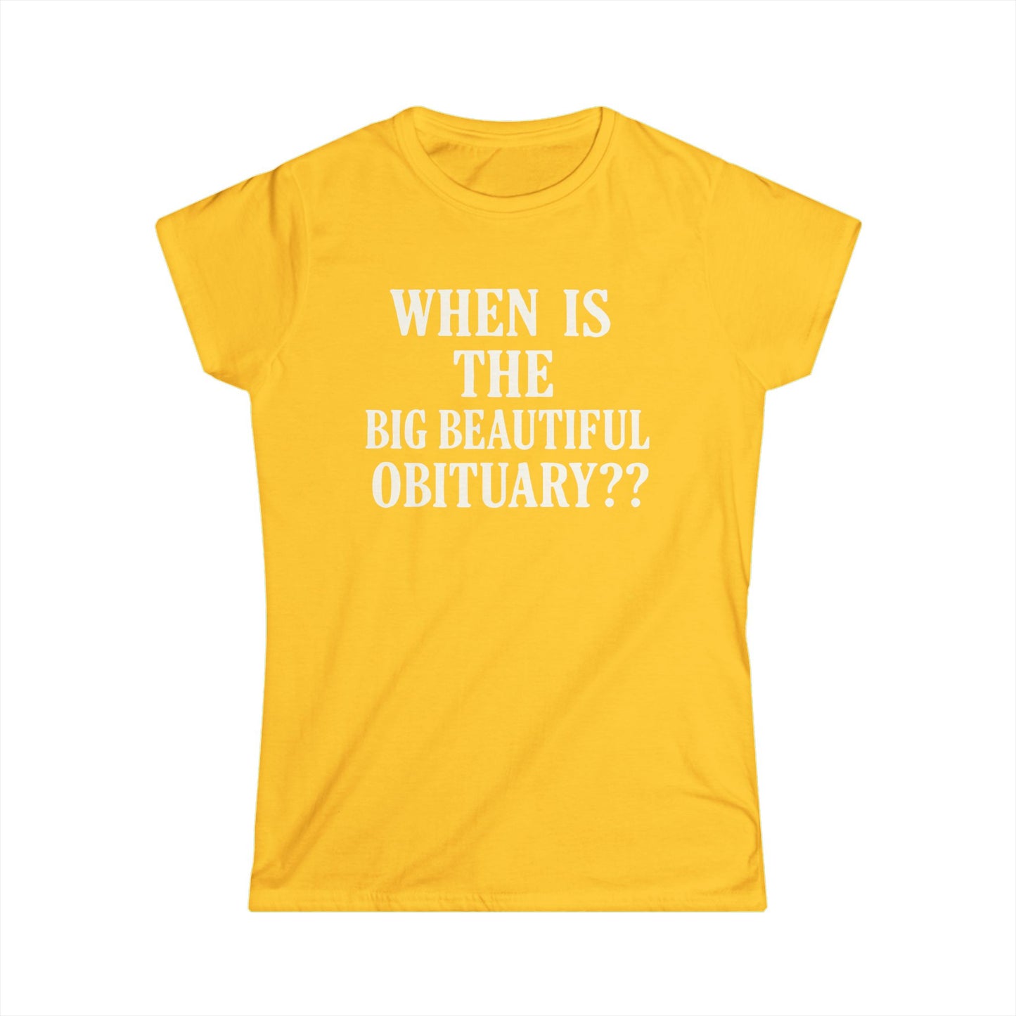 When Is The Big Beautiful Obituary? Funny Women's Tee, Humorous T-Shirt, Gift for Friends, Unique Statement Shirt, Casual Wear, [...]