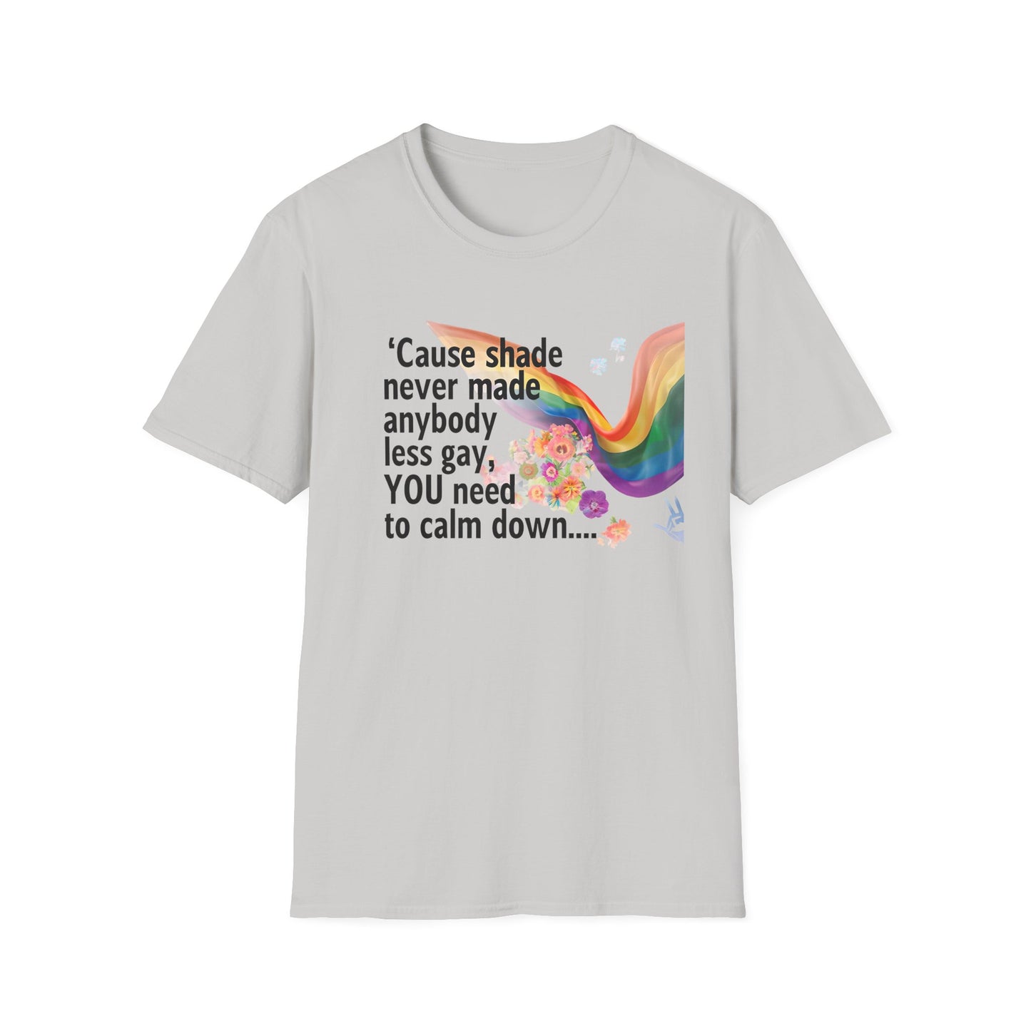 Cause shade never made anybody less gay, YOU need to calm down.. T-Shirt,  Tee for LGBTQ+ Pride, Calm Down Humor Shirt, Gift for Friends