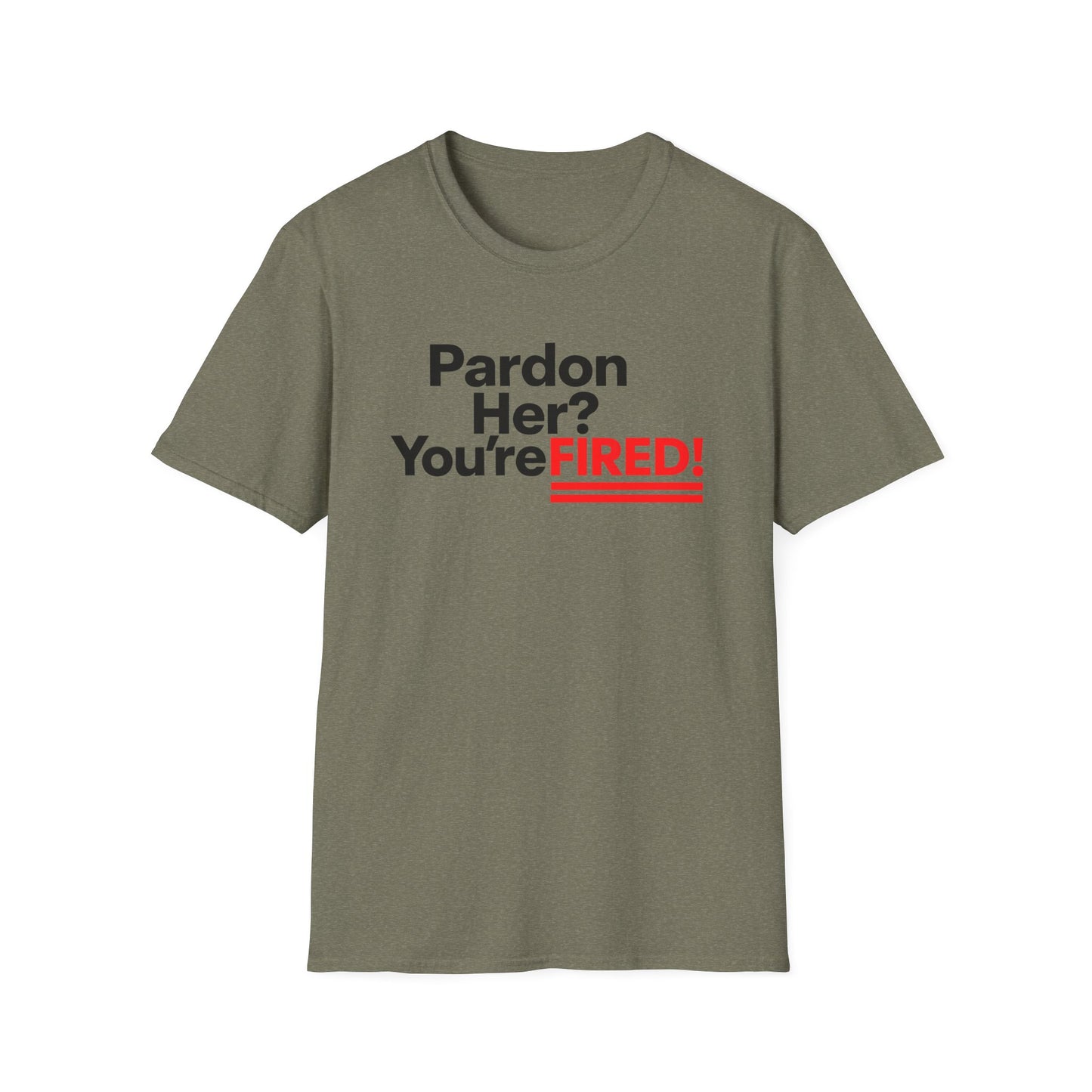 Pardon Her? You're FIRED! unisex t-shirt - Humor, Casual Wear, Gift for Friends, Office Humor, Tees, Quirky Statement Tee
