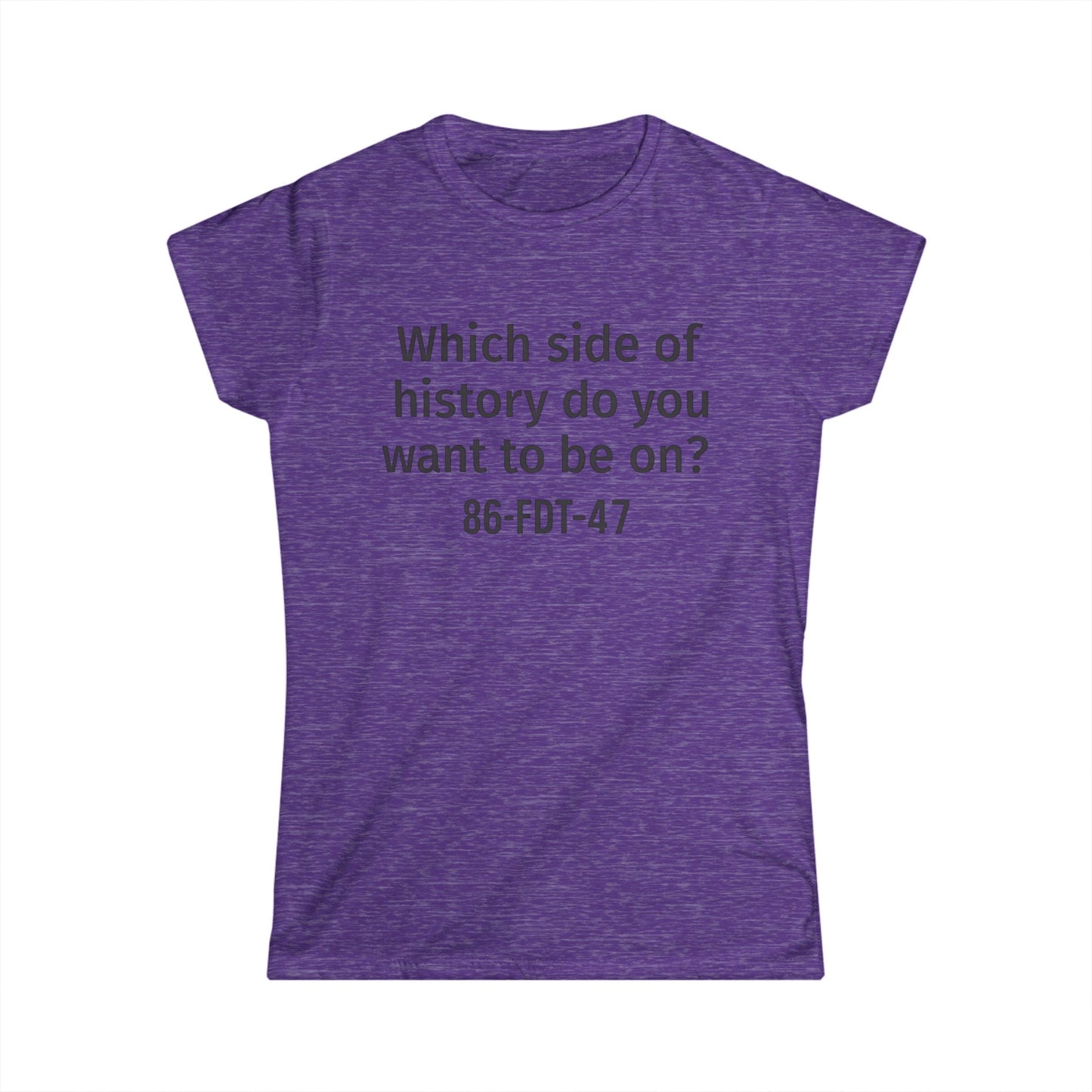 86FDT47 Women's Softstyle Tee - "Which side of history do you want to be on?" - Perfect for Activism, Casual Wear, Gifts, [...]