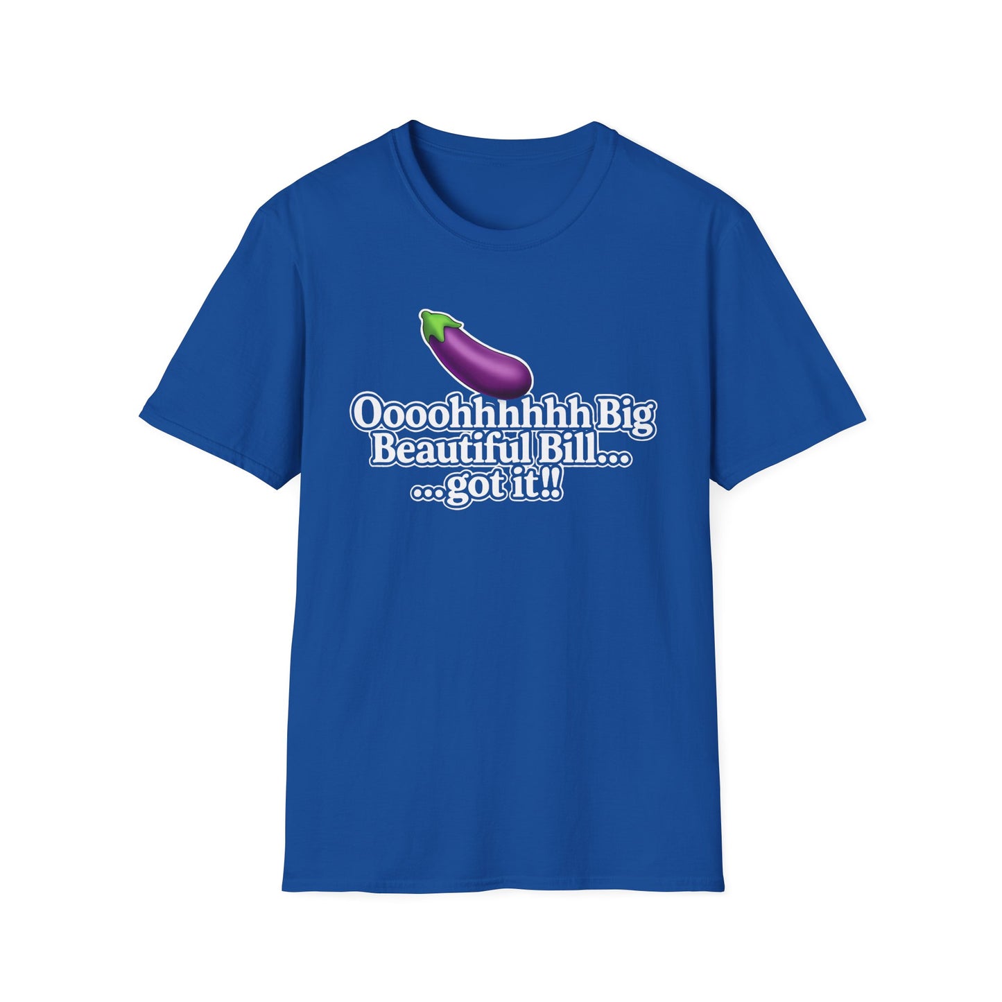 Eggplant Graphic T-Shirt — “Oooohhhhh Big Beautiful Bill...got it!” Funny Text Tee, Hmmmm.....Bill, unisex tee just in time for the Holidays!!