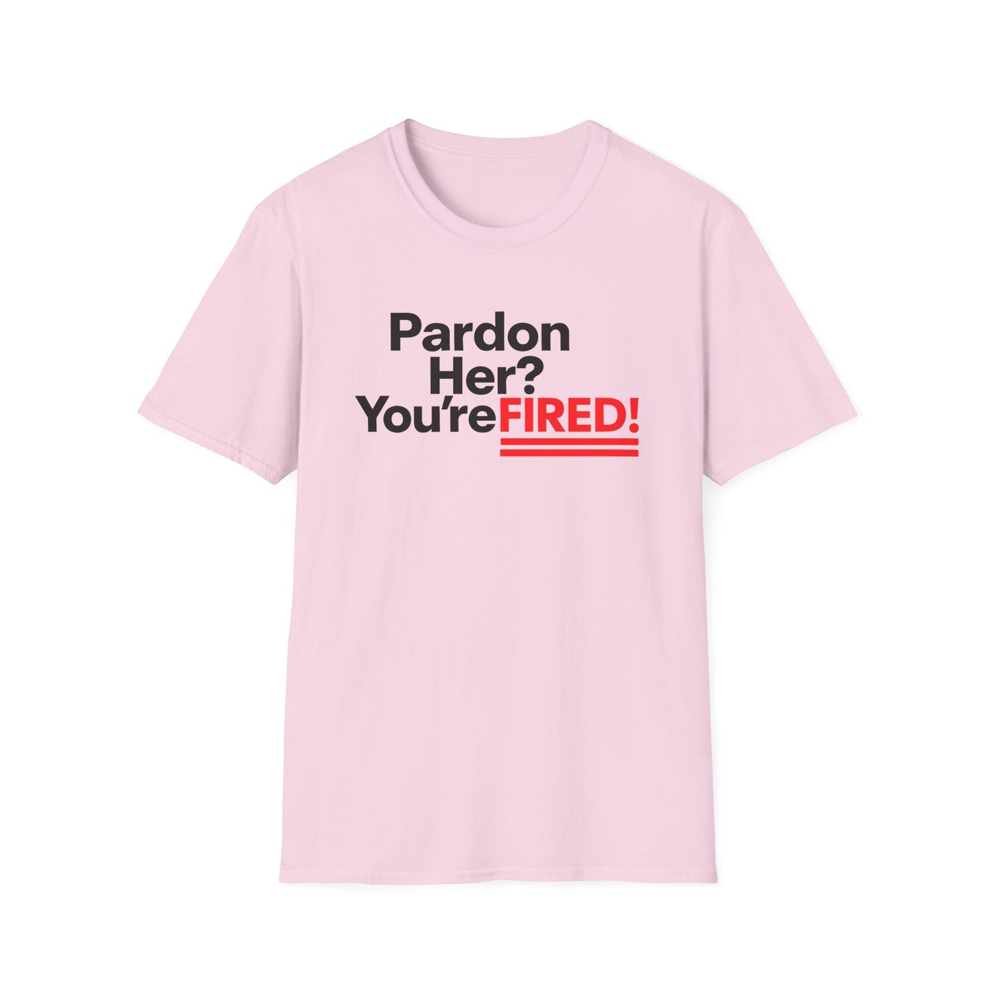 Pardon Her? You're FIRED! unisex t-shirt - Humor, Casual Wear, Gift for Friends, Office Humor, Tees, Quirky Statement Tee